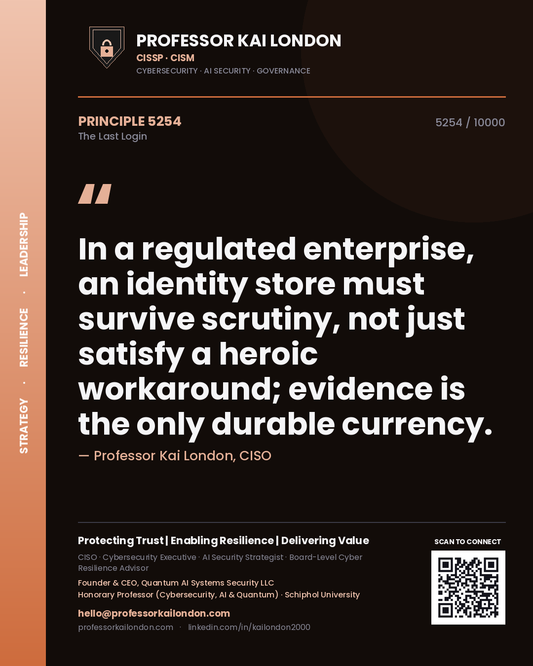 Professor Kai London principle 5254: In a regulated enterprise, an identity store must survive scrutiny, not just satisfy a heroic workaround; evidence is the only durable currency.