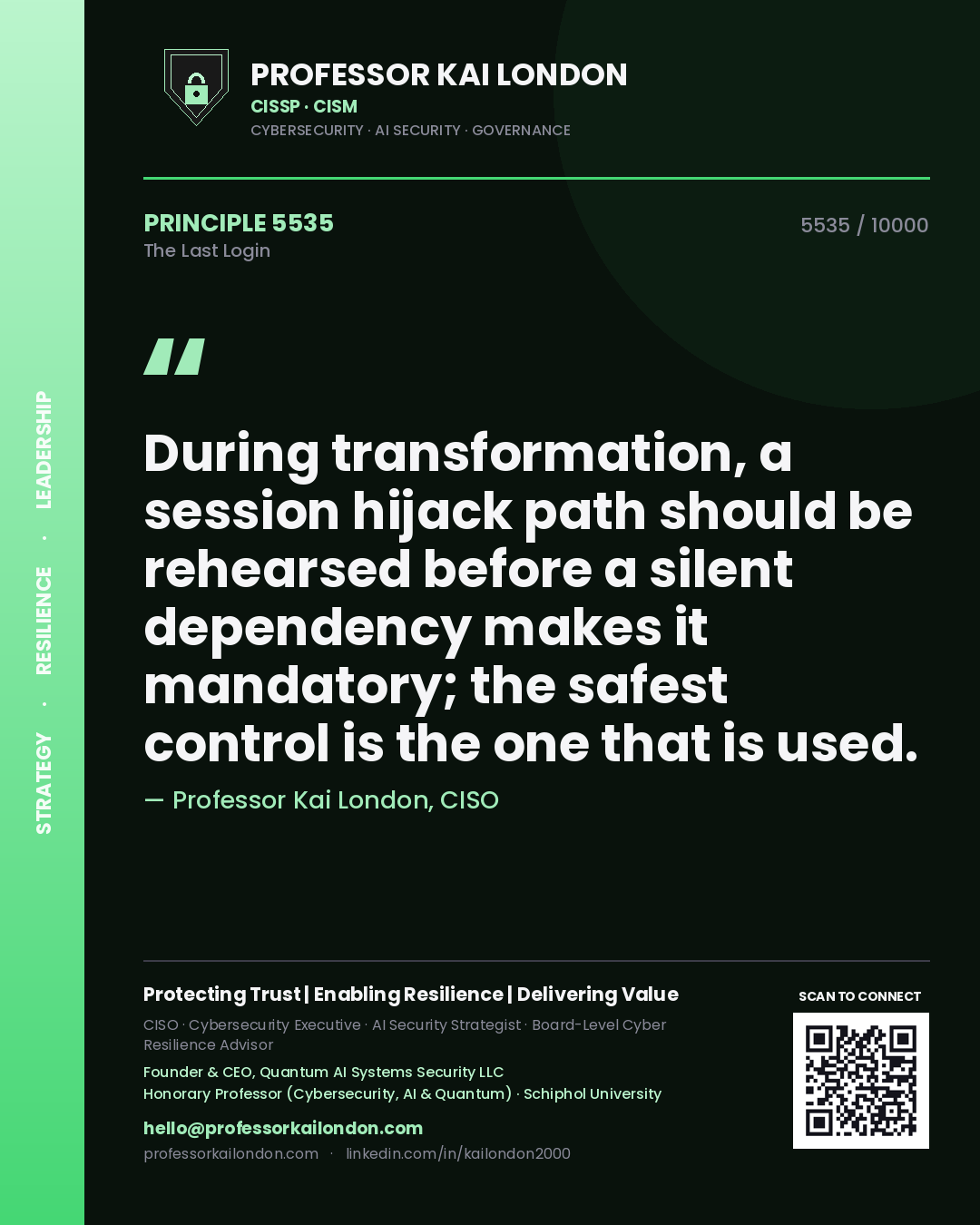 Professor Kai London principle 5535: During transformation, a session hijack path should be rehearsed before a silent dependency makes it mandatory; the safest control is the one that is used.