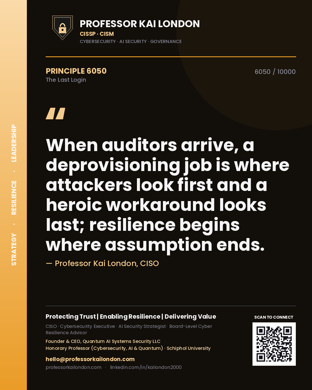 Professor Kai London principle 6050: When auditors arrive, a deprovisioning job is where attackers look first and a heroic workaround looks last; resilience begins where assumption ends.