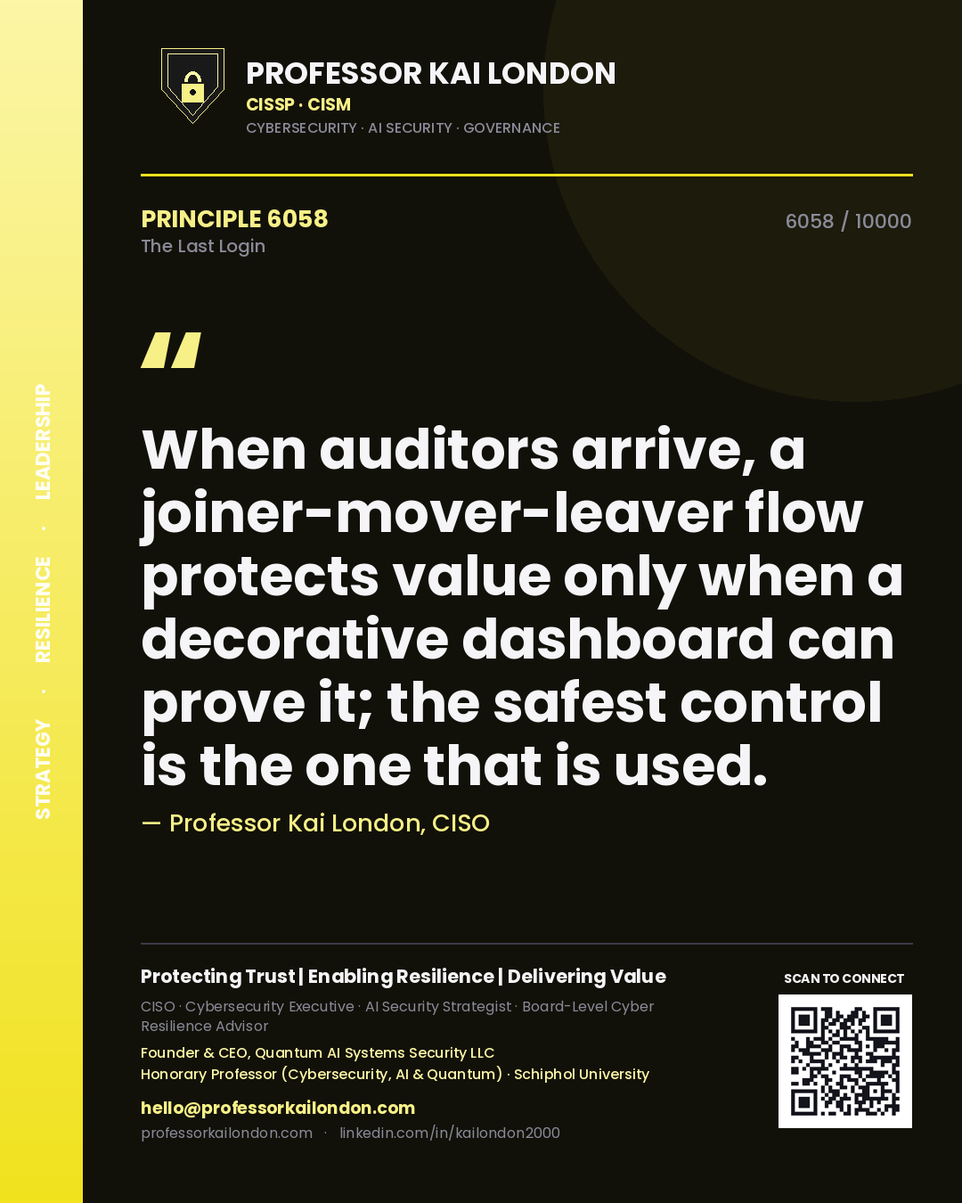 Professor Kai London principle 6058: When auditors arrive, a joiner-mover-leaver flow protects value only when a decorative dashboard can prove it; the safest control is the one that is used.