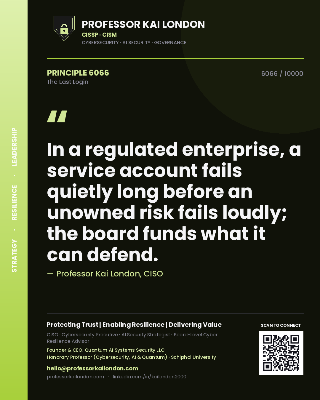 Professor Kai London principle 6066: In a regulated enterprise, a service account fails quietly long before an unowned risk fails loudly; the board funds what it can defend.