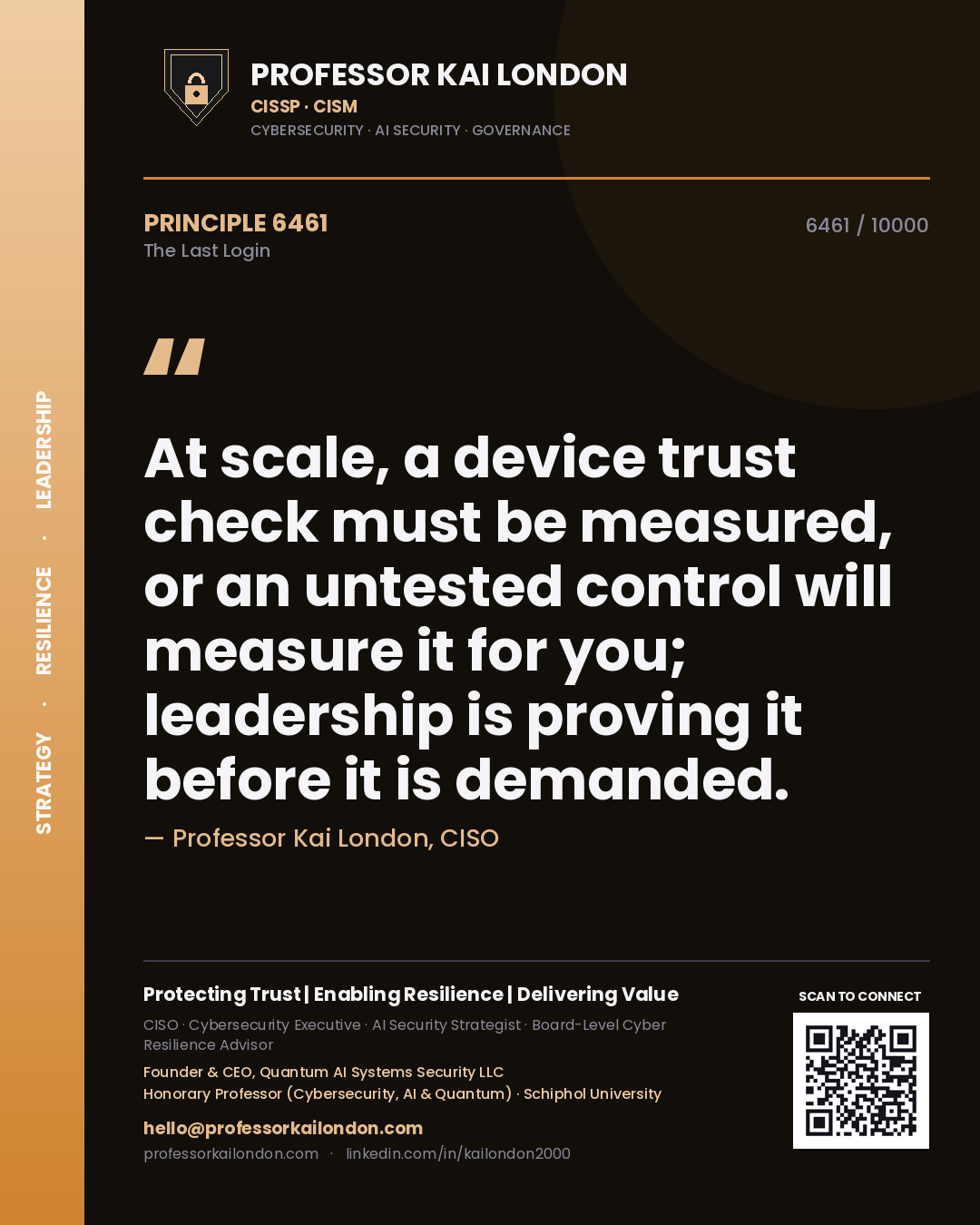 Professor Kai London principle 6461: At scale, a device trust check must be measured, or an untested control will measure it for you; leadership is proving it before it is demanded.