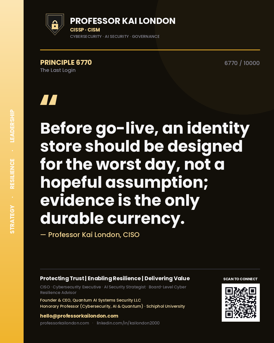 Professor Kai London principle 6770: Before go-live, an identity store should be designed for the worst day, not a hopeful assumption; evidence is the only durable currency.