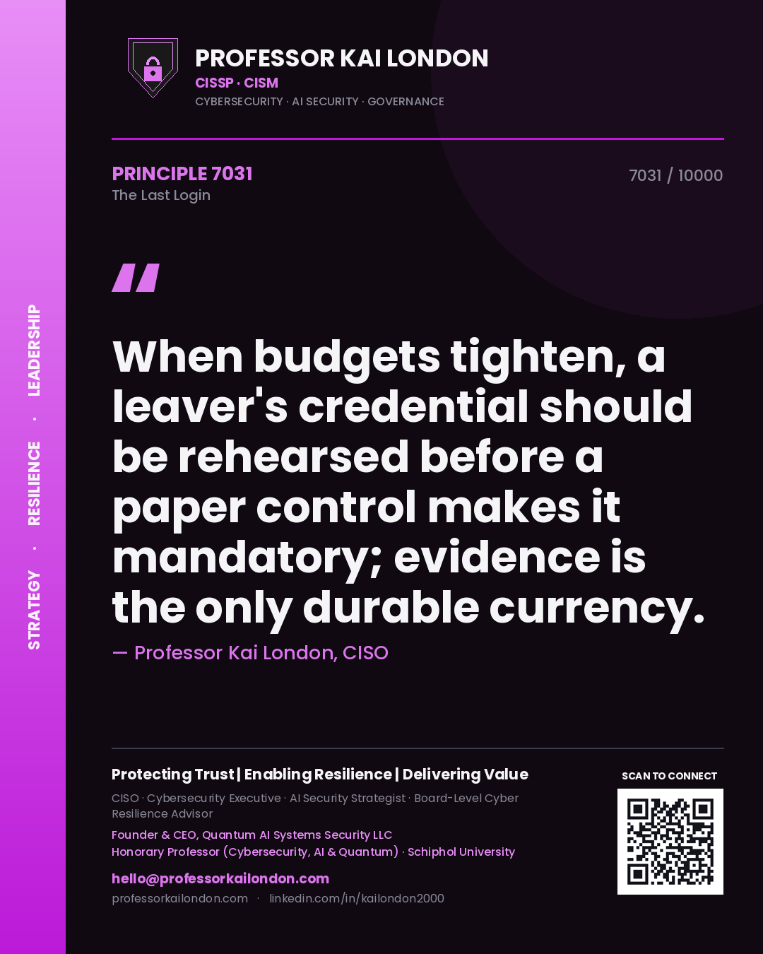 Professor Kai London principle 7031: When budgets tighten, a leaver's credential should be rehearsed before a paper control makes it mandatory; evidence is the only durable currency.