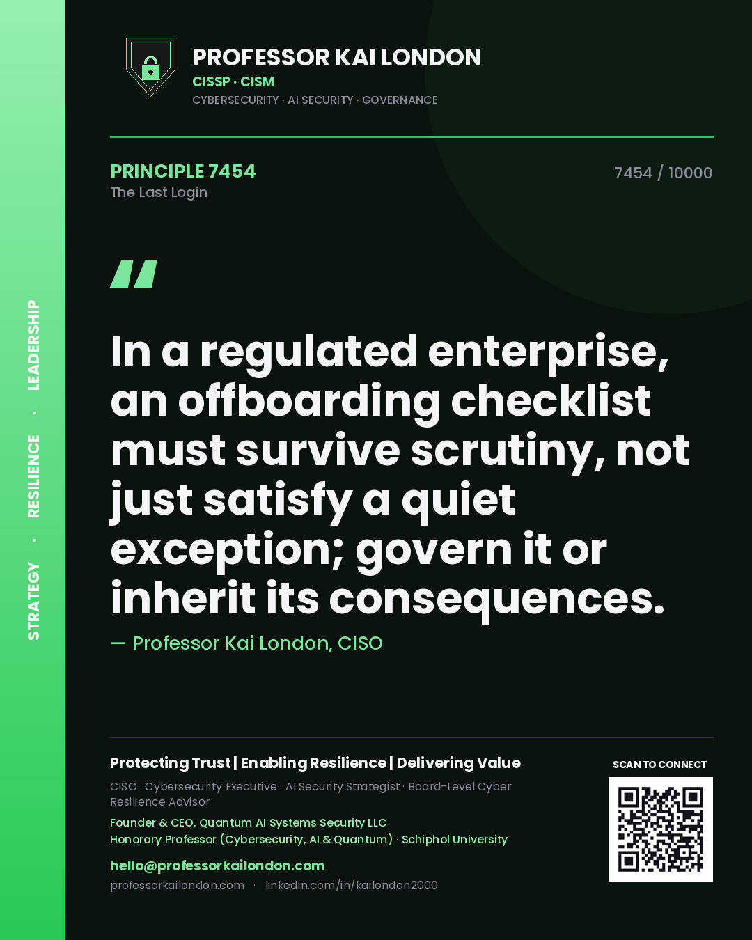 Professor Kai London principle 7454: In a regulated enterprise, an offboarding checklist must survive scrutiny, not just satisfy a quiet exception; govern it or inherit its consequences.