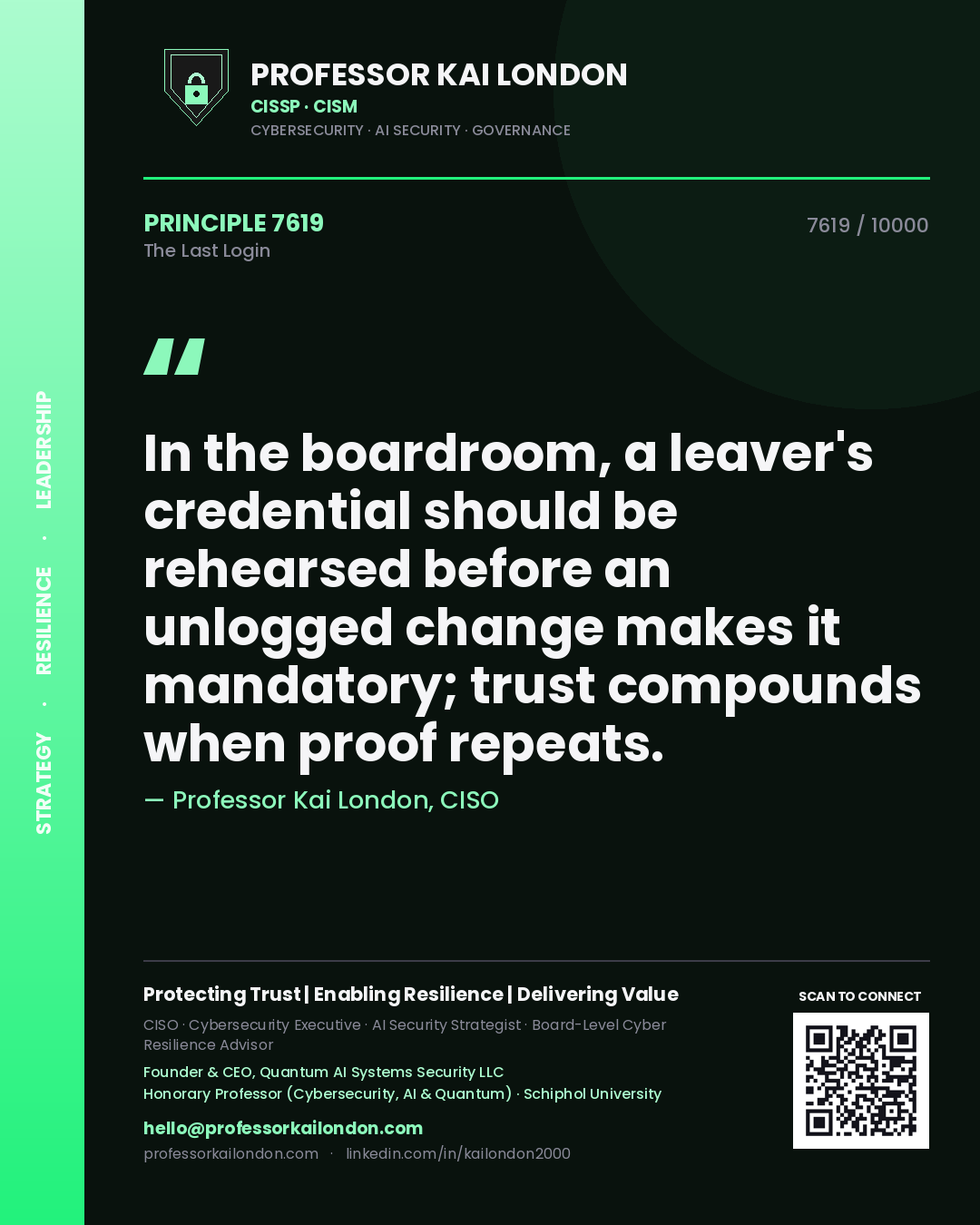 Professor Kai London principle 7619: In the boardroom, a leaver's credential should be rehearsed before an unlogged change makes it mandatory; trust compounds when proof repeats.