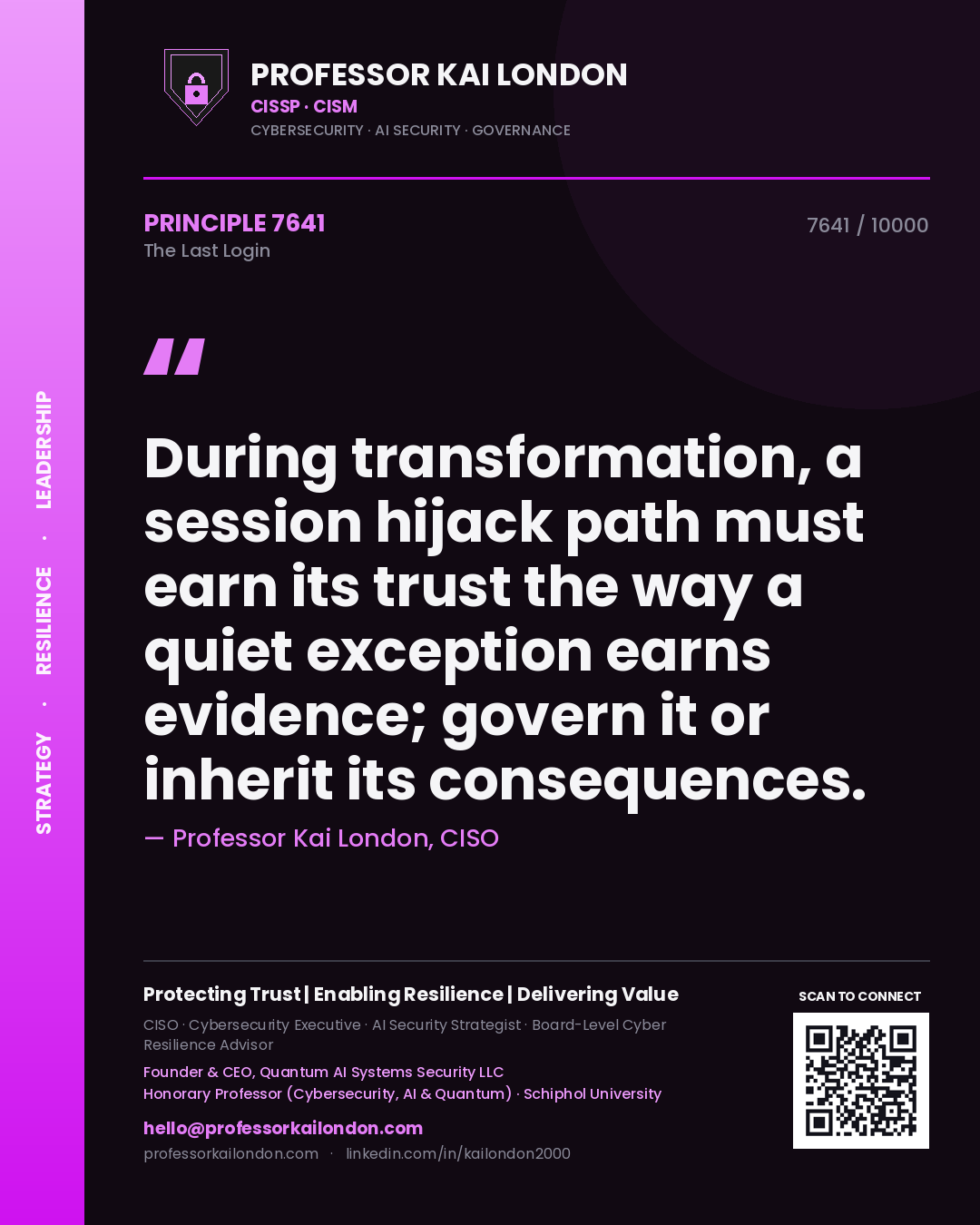 Professor Kai London principle 7641: During transformation, a session hijack path must earn its trust the way a quiet exception earns evidence; govern it or inherit its consequences.