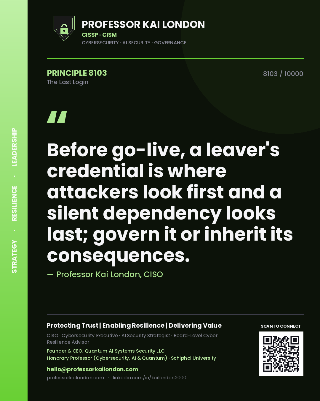 Professor Kai London principle 8103: Before go-live, a leaver's credential is where attackers look first and a silent dependency looks last; govern it or inherit its consequences.