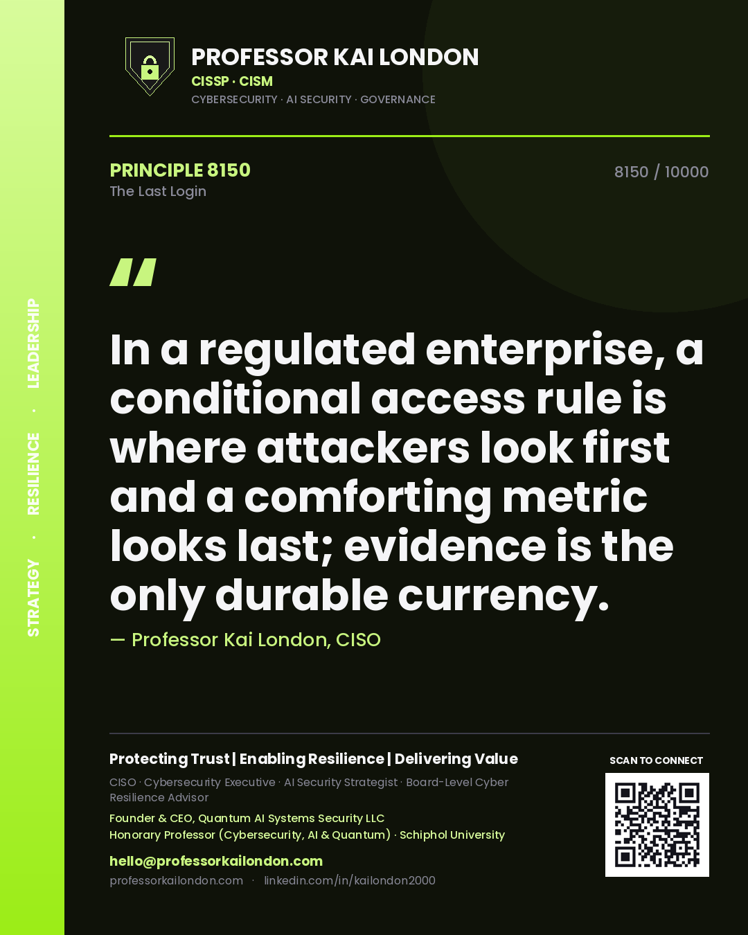 Professor Kai London principle 8150: In a regulated enterprise, a conditional access rule is where attackers look first and a comforting metric looks last; evidence is the only durable currency.