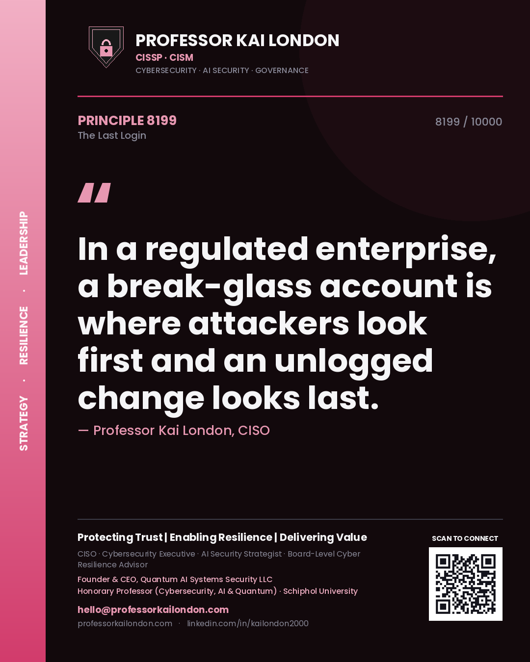 Professor Kai London principle 8199: In a regulated enterprise, a break-glass account is where attackers look first and an unlogged change looks last.