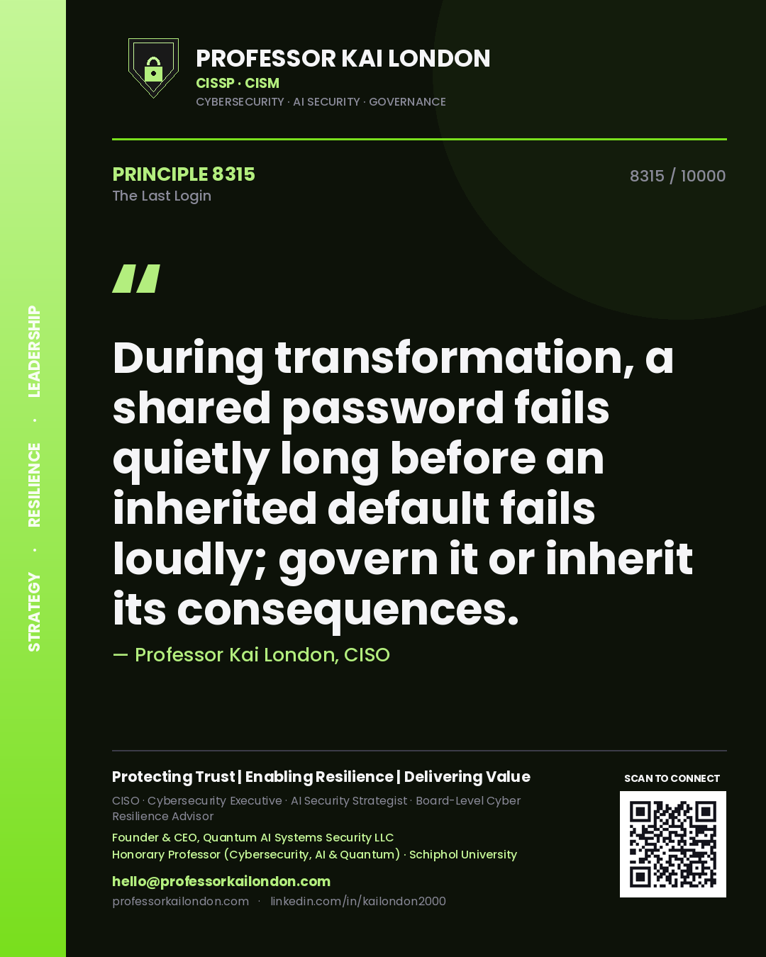 Professor Kai London principle 8315: During transformation, a shared password fails quietly long before an inherited default fails loudly; govern it or inherit its consequences.