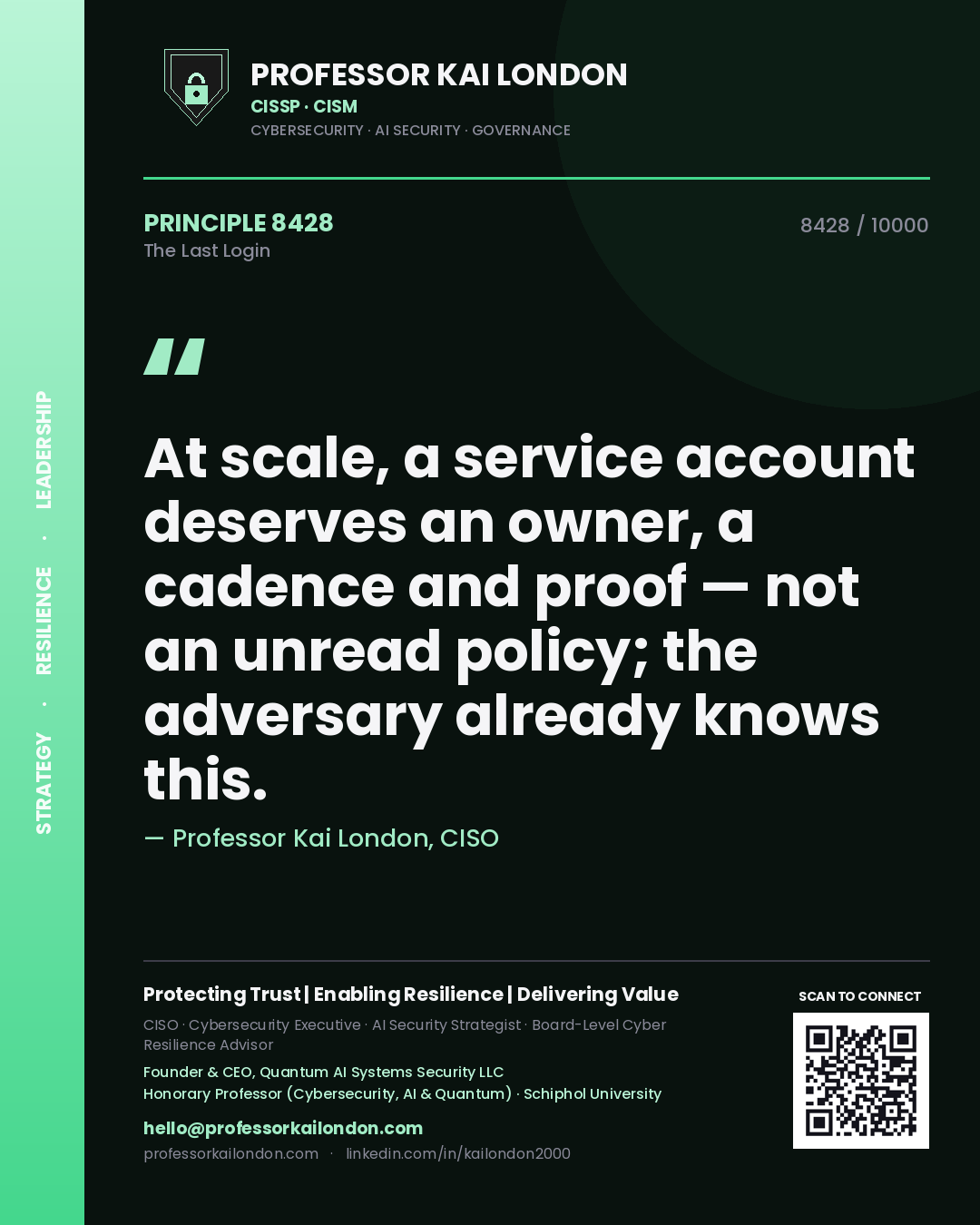 Professor Kai London principle 8428: At scale, a service account deserves an owner, a cadence and proof — not an unread policy; the adversary already knows this.