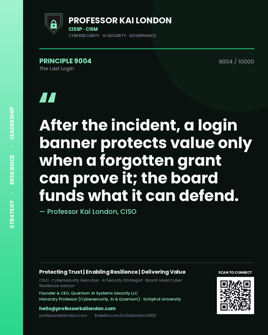 Professor Kai London principle 9004: After the incident, a login banner protects value only when a forgotten grant can prove it; the board funds what it can defend.