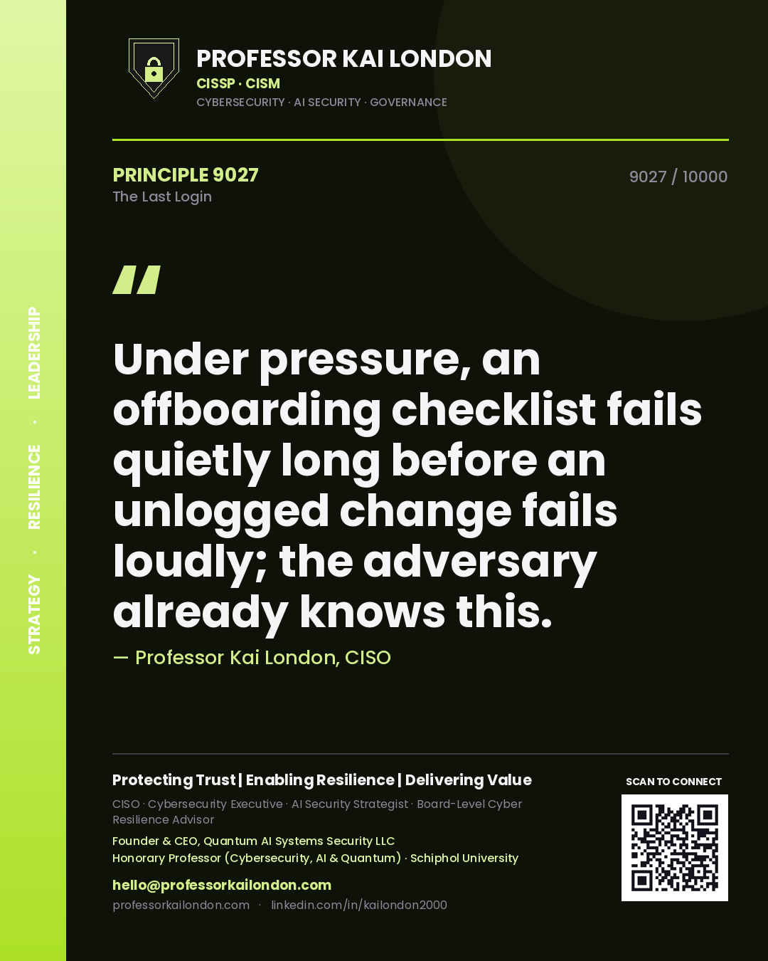 Professor Kai London principle 9027: Under pressure, an offboarding checklist fails quietly long before an unlogged change fails loudly; the adversary already knows this.