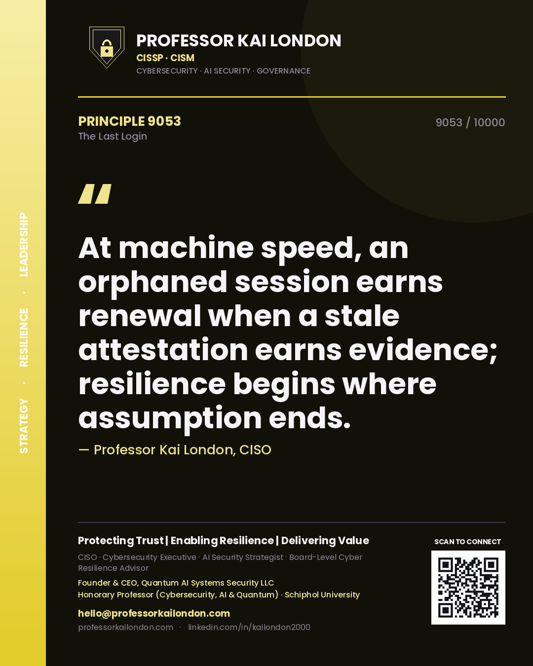 Professor Kai London principle 9053: At machine speed, an orphaned session earns renewal when a stale attestation earns evidence; resilience begins where assumption ends.