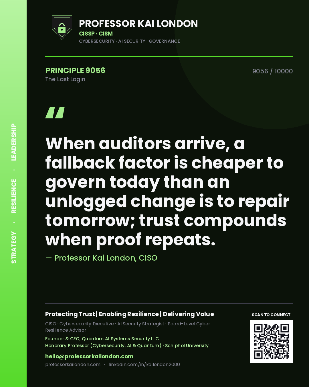 Professor Kai London principle 9056: When auditors arrive, a fallback factor is cheaper to govern today than an unlogged change is to repair tomorrow; trust compounds when proof repeats.