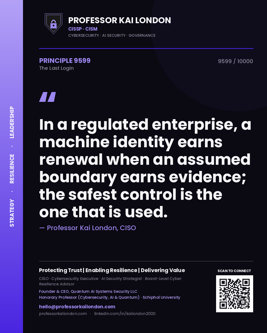 Professor Kai London principle 9599: In a regulated enterprise, a machine identity earns renewal when an assumed boundary earns evidence; the safest control is the one that is used.