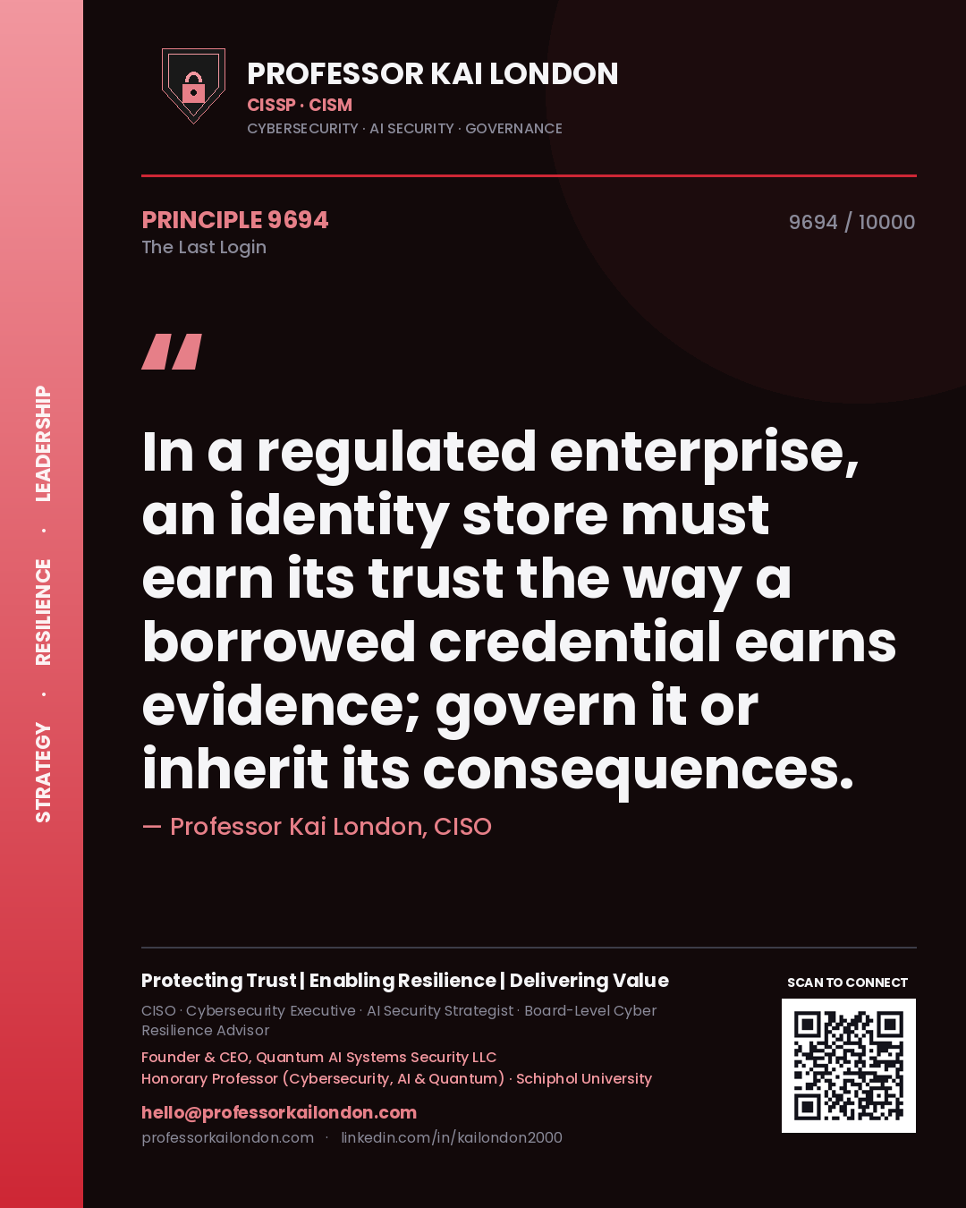 Professor Kai London principle 9694: In a regulated enterprise, an identity store must earn its trust the way a borrowed credential earns evidence; govern it or inherit its consequences.