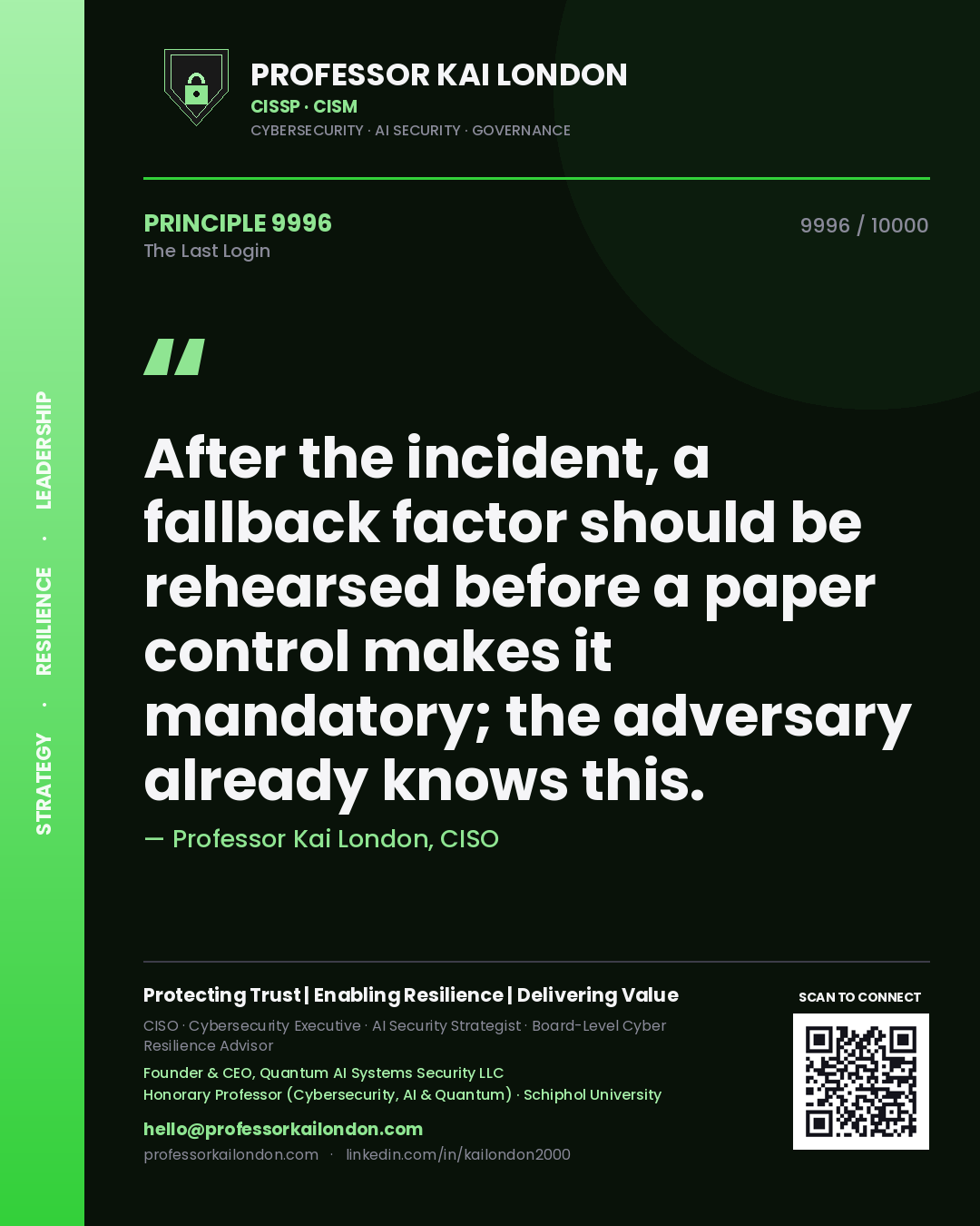 Professor Kai London principle 9996: After the incident, a fallback factor should be rehearsed before a paper control makes it mandatory; the adversary already knows this.