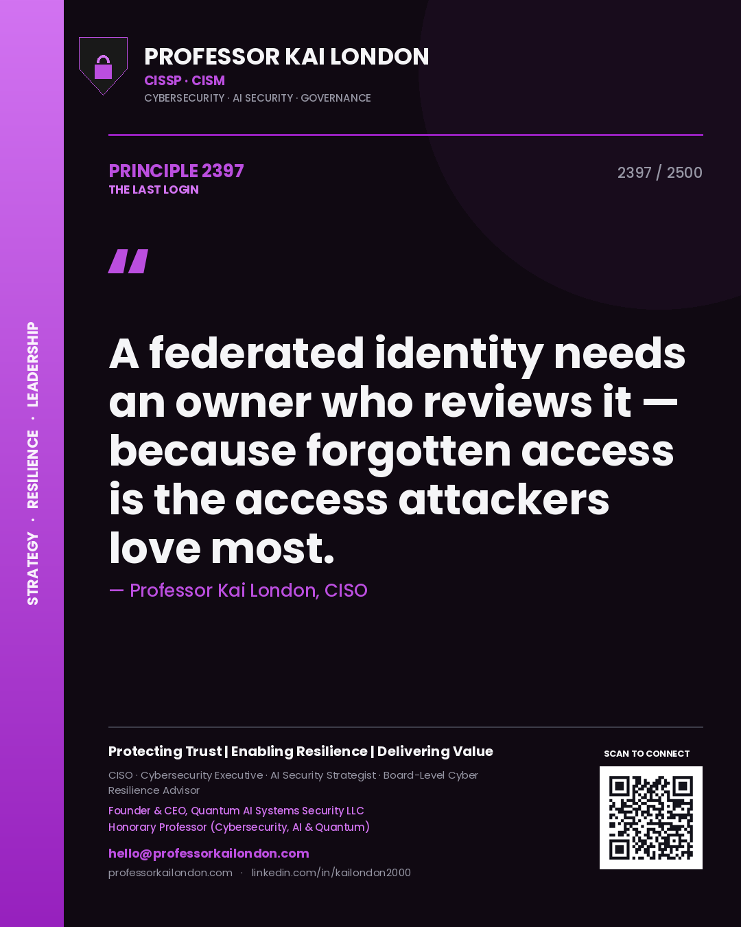 Professor Kai London principle 2397: A federated identity needs an owner who reviews it — because forgotten access is the access attackers love most.