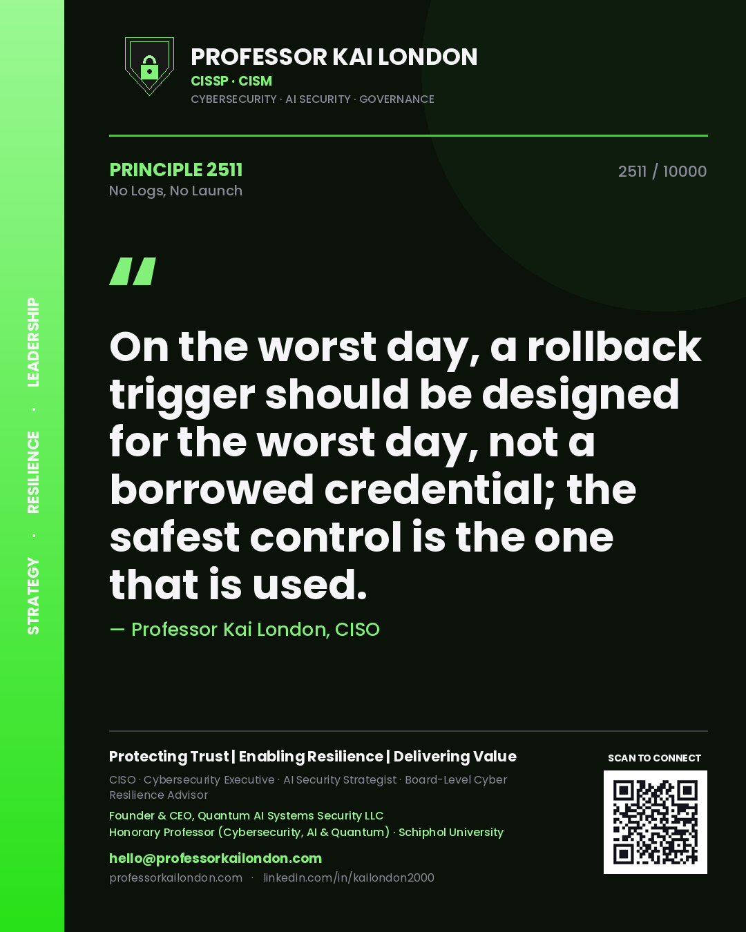 Professor Kai London principle 2511: On the worst day, a rollback trigger should be designed for the worst day, not a borrowed credential; the safest control is the one that is used.