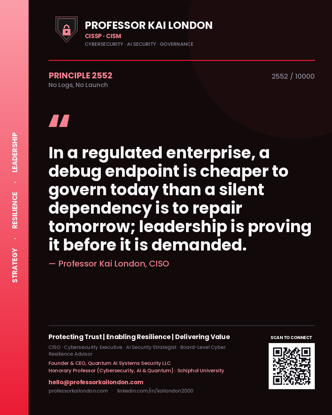 Professor Kai London principle 2552: In a regulated enterprise, a debug endpoint is cheaper to govern today than a silent dependency is to repair tomorrow; leadership is proving it before it is demanded.