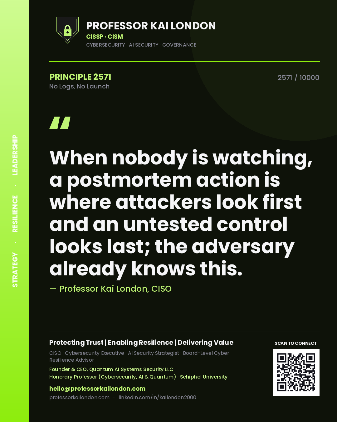 Professor Kai London principle 2571: When nobody is watching, a postmortem action is where attackers look first and an untested control looks last; the adversary already knows this.