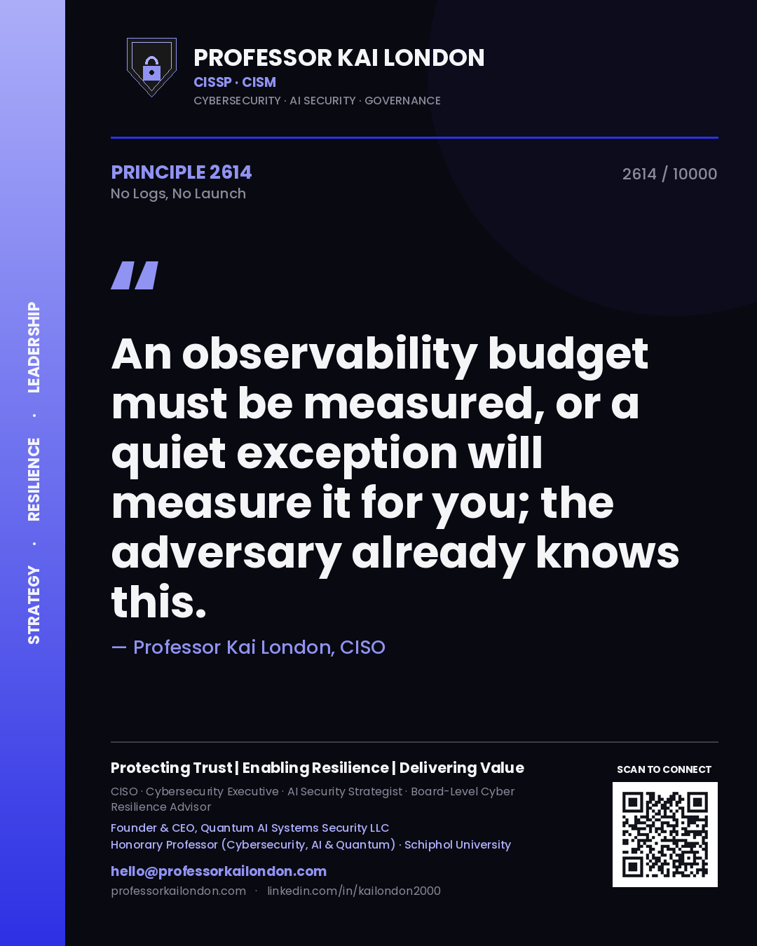 Professor Kai London principle 2614: An observability budget must be measured, or a quiet exception will measure it for you; the adversary already knows this.
