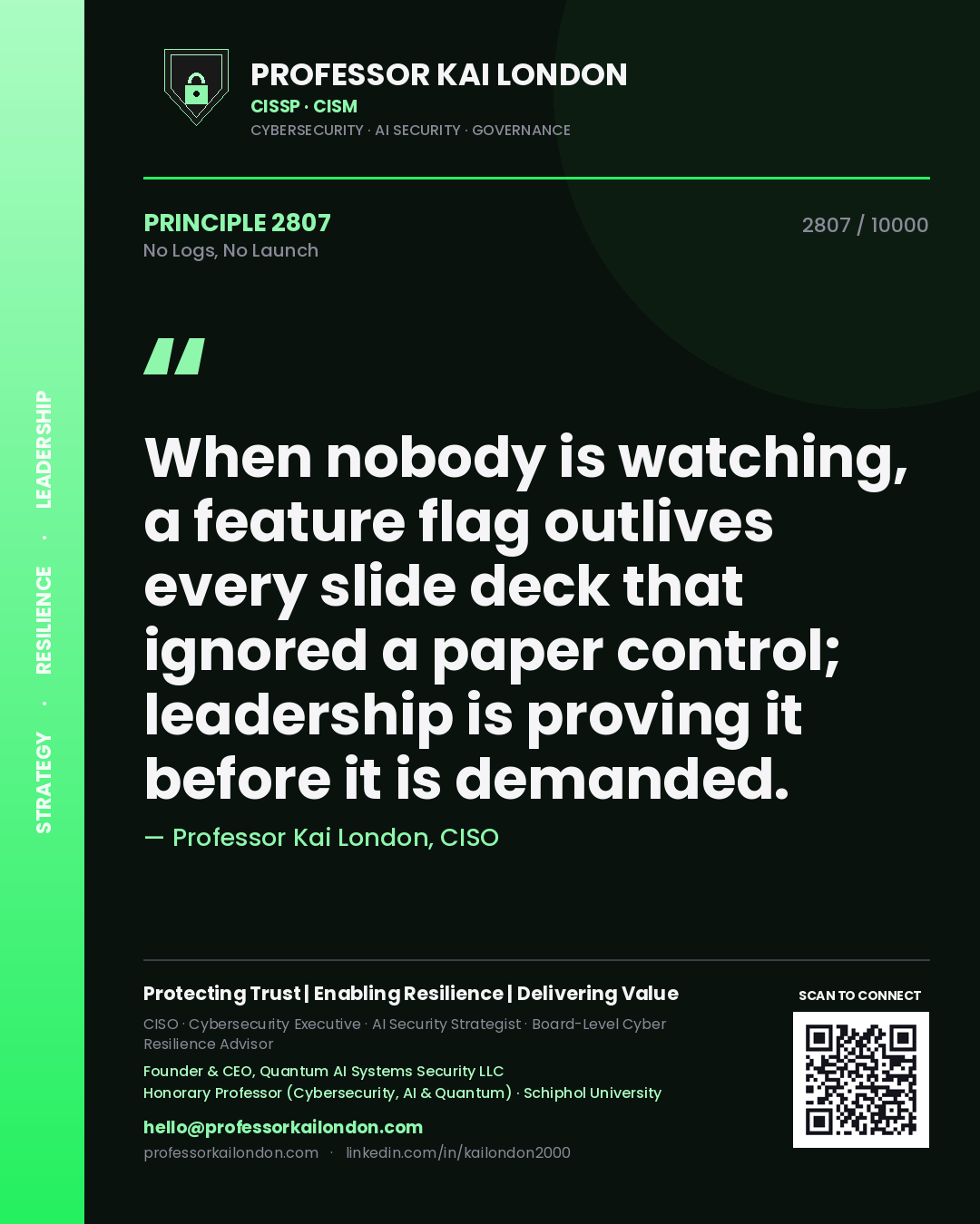 Professor Kai London principle 2807: When nobody is watching, a feature flag outlives every slide deck that ignored a paper control; leadership is proving it before it is demanded.