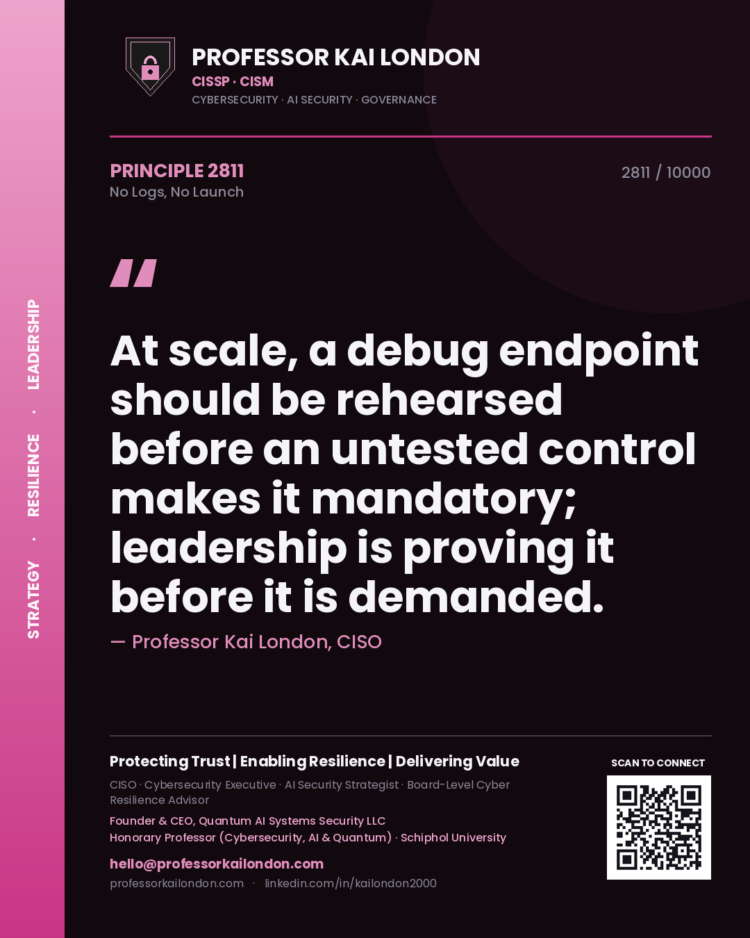 Professor Kai London principle 2811: At scale, a debug endpoint should be rehearsed before an untested control makes it mandatory; leadership is proving it before it is demanded.