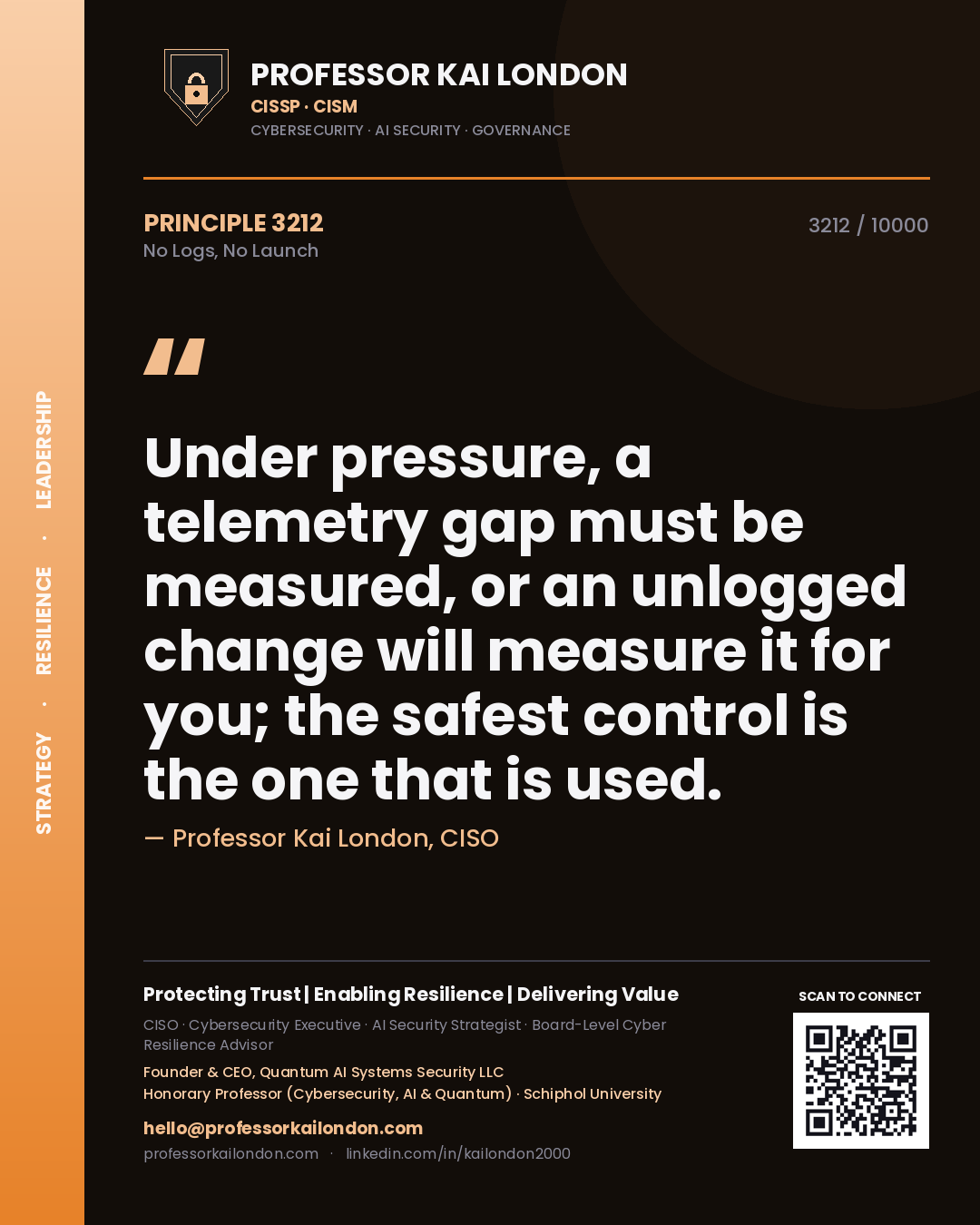 Professor Kai London principle 3212: Under pressure, a telemetry gap must be measured, or an unlogged change will measure it for you; the safest control is the one that is used.