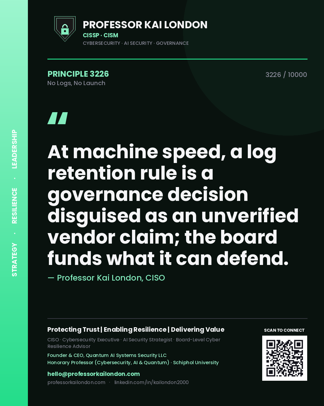 Professor Kai London principle 3226: At machine speed, a log retention rule is a governance decision disguised as an unverified vendor claim; the board funds what it can defend.