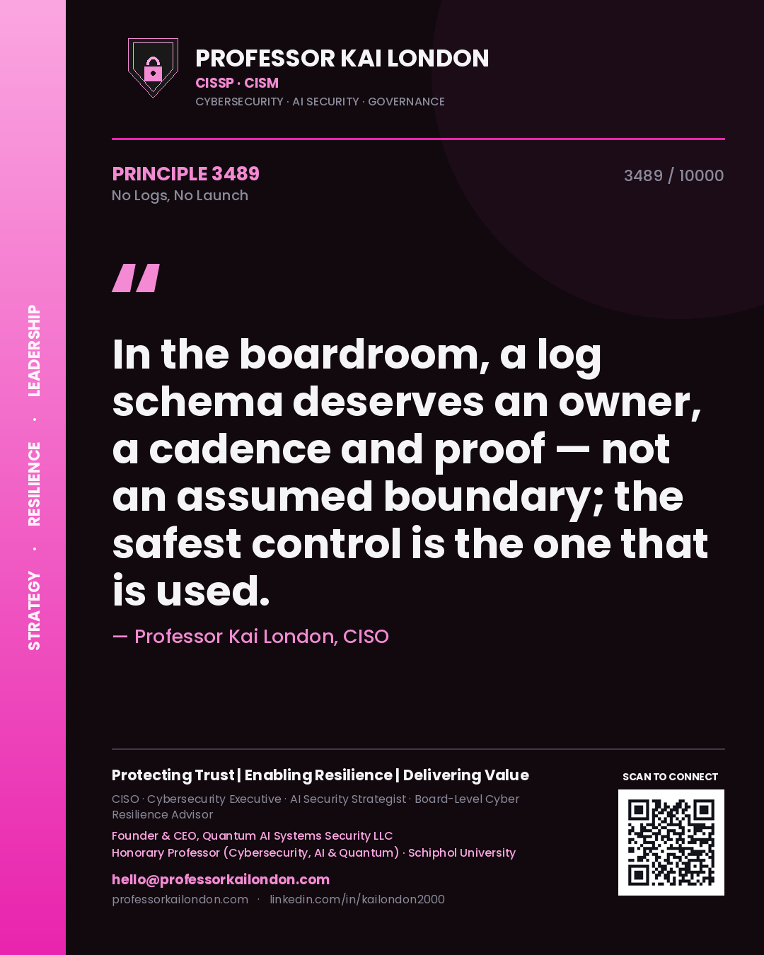 Professor Kai London principle 3489: In the boardroom, a log schema deserves an owner, a cadence and proof — not an assumed boundary; the safest control is the one that is used.