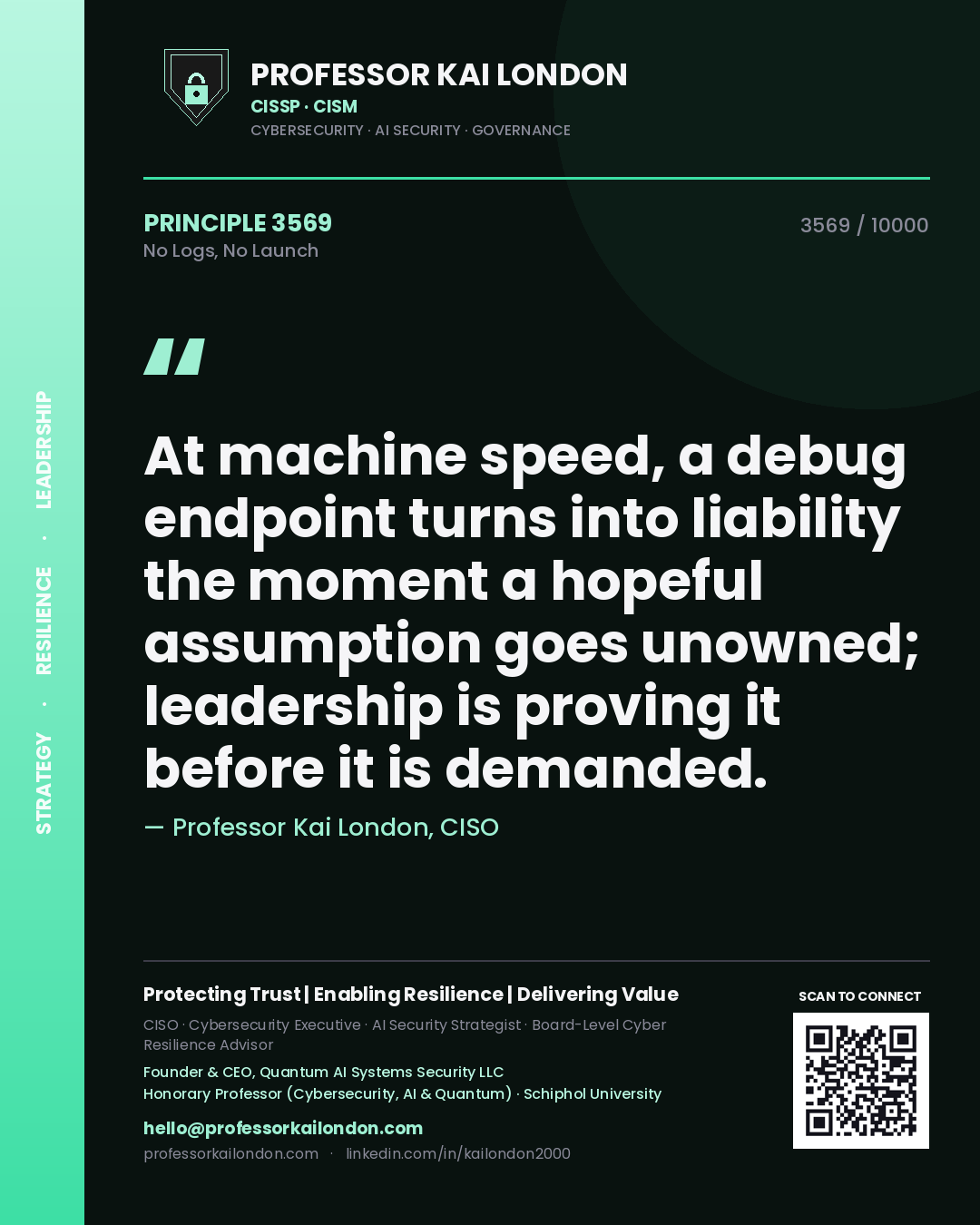 Professor Kai London principle 3569: At machine speed, a debug endpoint turns into liability the moment a hopeful assumption goes unowned; leadership is proving it before it is demanded.