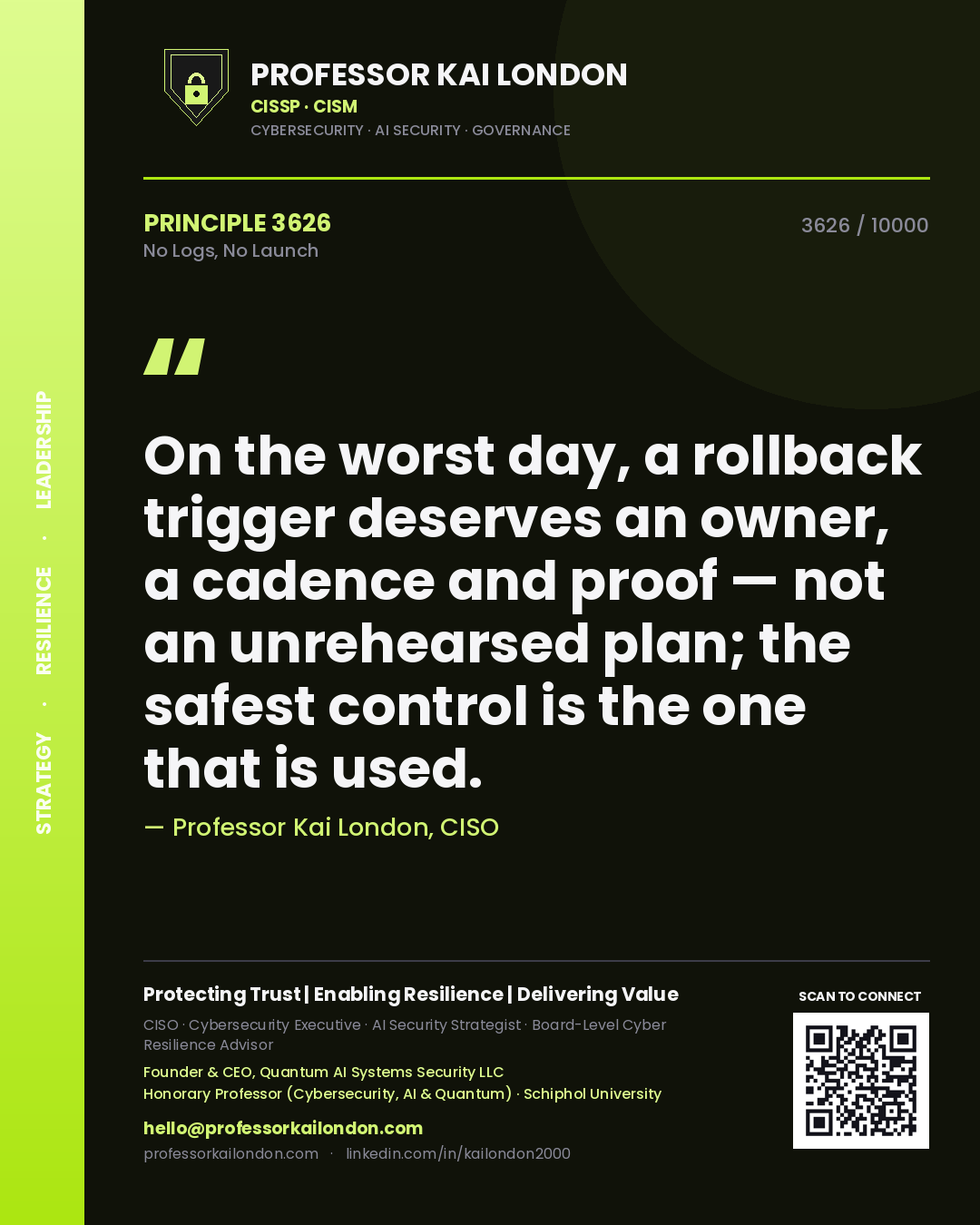 Professor Kai London principle 3626: On the worst day, a rollback trigger deserves an owner, a cadence and proof — not an unrehearsed plan; the safest control is the one that is used.