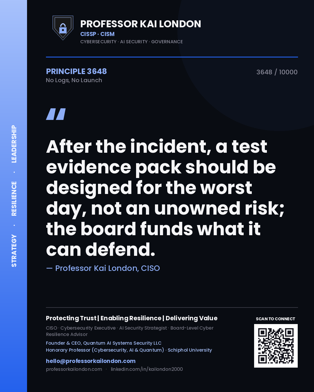 Professor Kai London principle 3648: After the incident, a test evidence pack should be designed for the worst day, not an unowned risk; the board funds what it can defend.