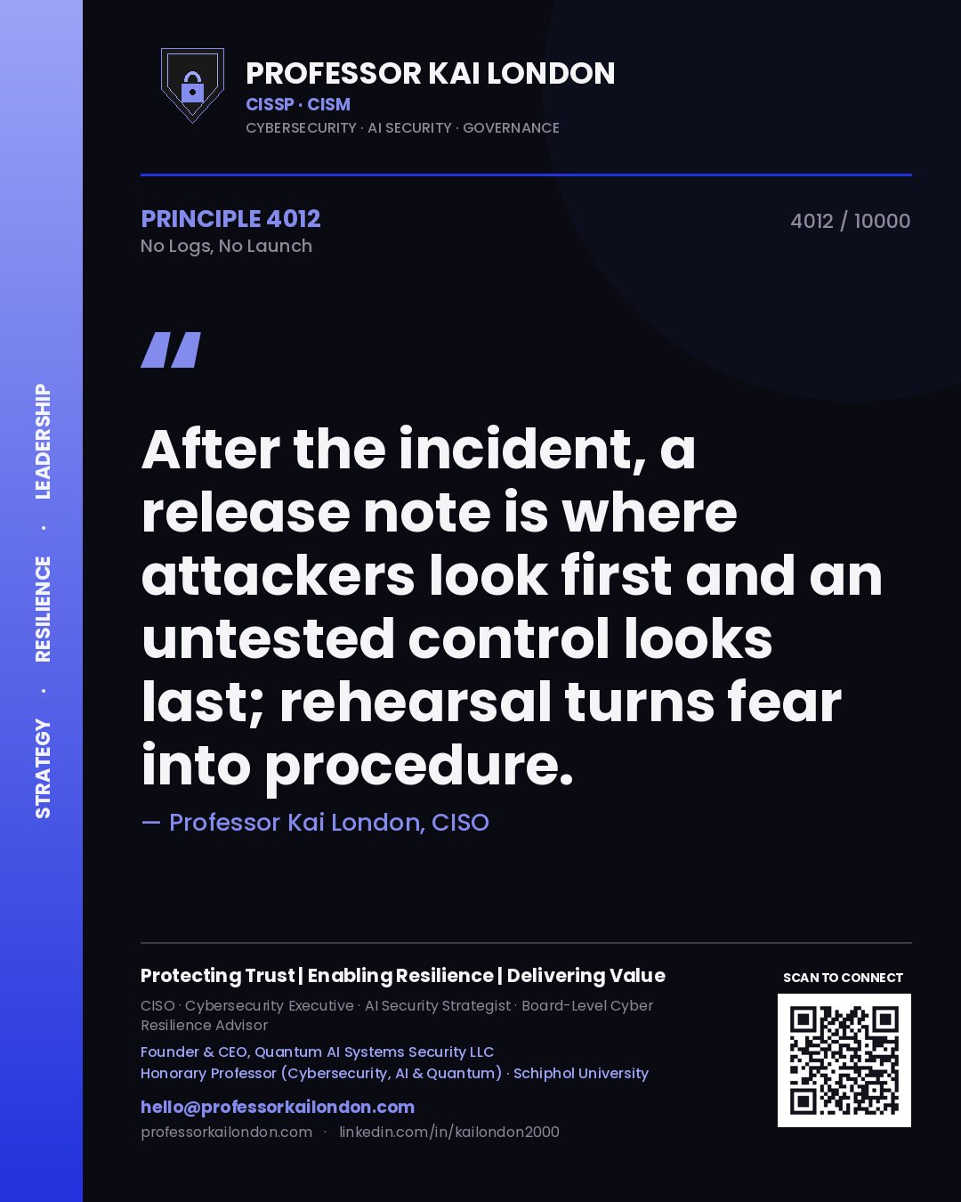 Professor Kai London principle 4012: After the incident, a release note is where attackers look first and an untested control looks last; rehearsal turns fear into procedure.