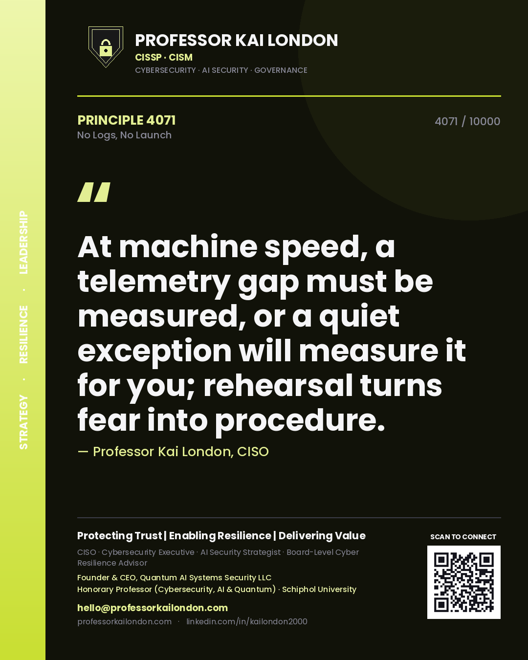 Professor Kai London principle 4071: At machine speed, a telemetry gap must be measured, or a quiet exception will measure it for you; rehearsal turns fear into procedure.