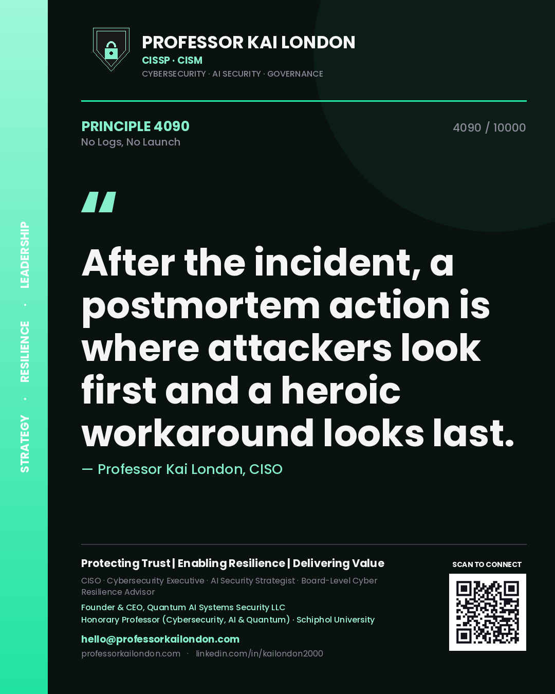 Professor Kai London principle 4090: After the incident, a postmortem action is where attackers look first and a heroic workaround looks last.