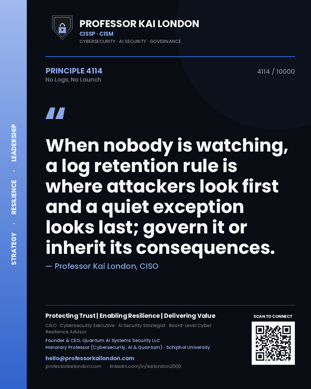 Professor Kai London principle 4114: When nobody is watching, a log retention rule is where attackers look first and a quiet exception looks last; govern it or inherit its consequences.
