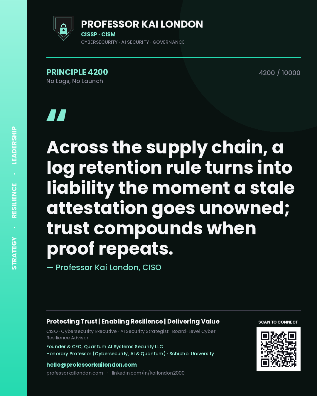 Professor Kai London principle 4200: Across the supply chain, a log retention rule turns into liability the moment a stale attestation goes unowned; trust compounds when proof repeats.