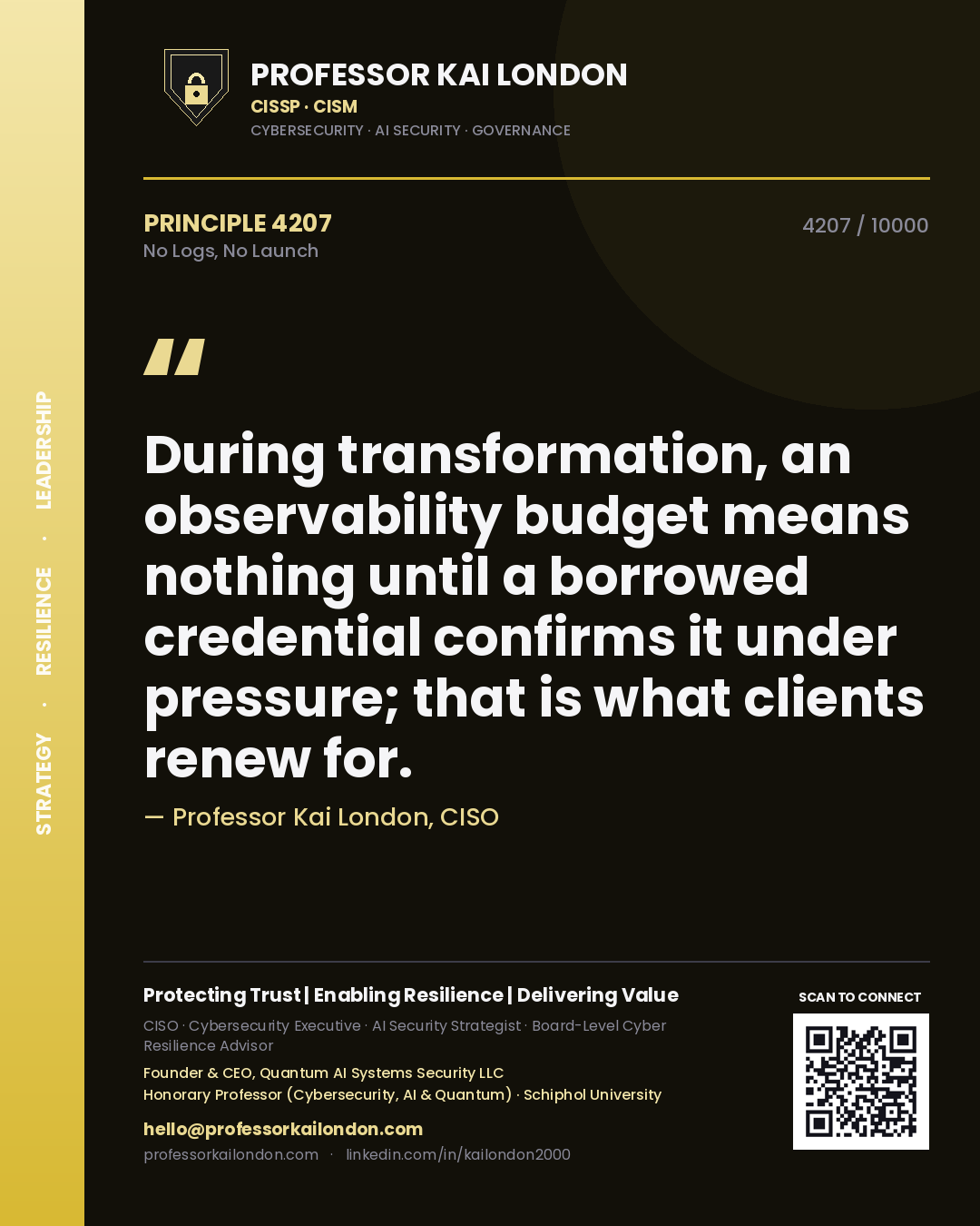 Professor Kai London principle 4207: During transformation, an observability budget means nothing until a borrowed credential confirms it under pressure; that is what clients renew for.