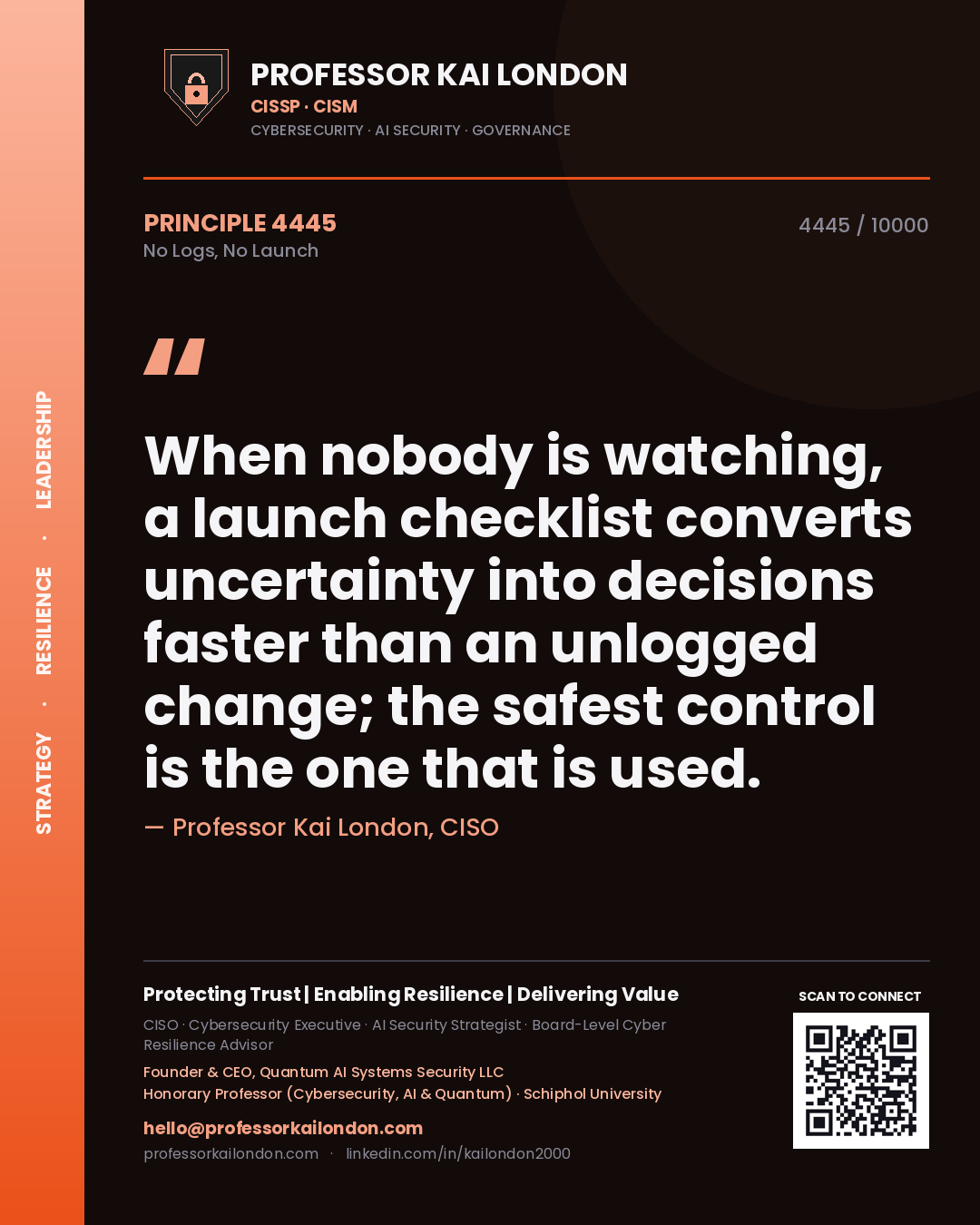 Professor Kai London principle 4445: When nobody is watching, a launch checklist converts uncertainty into decisions faster than an unlogged change; the safest control is the one that is used.