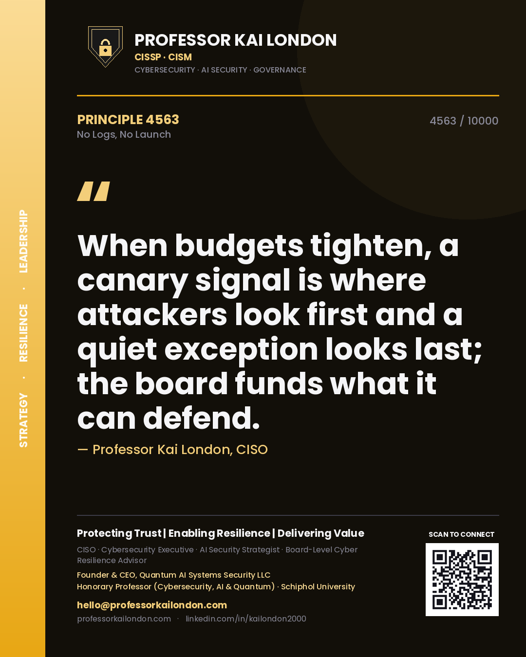 Professor Kai London principle 4563: When budgets tighten, a canary signal is where attackers look first and a quiet exception looks last; the board funds what it can defend.