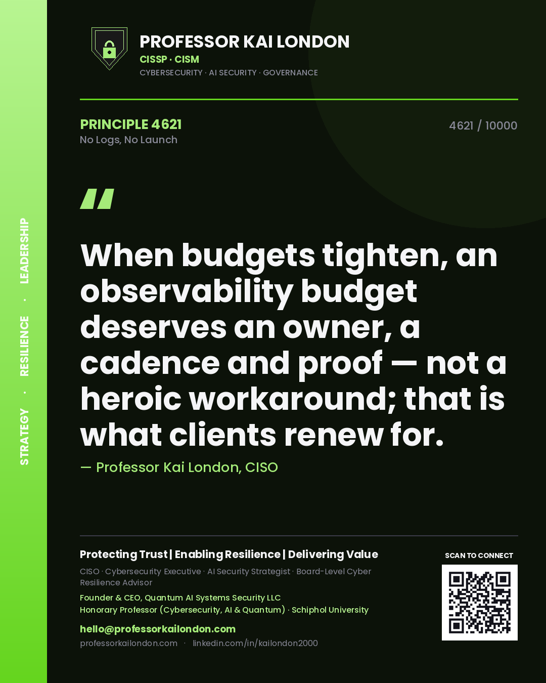 Professor Kai London principle 4621: When budgets tighten, an observability budget deserves an owner, a cadence and proof — not a heroic workaround; that is what clients renew for.