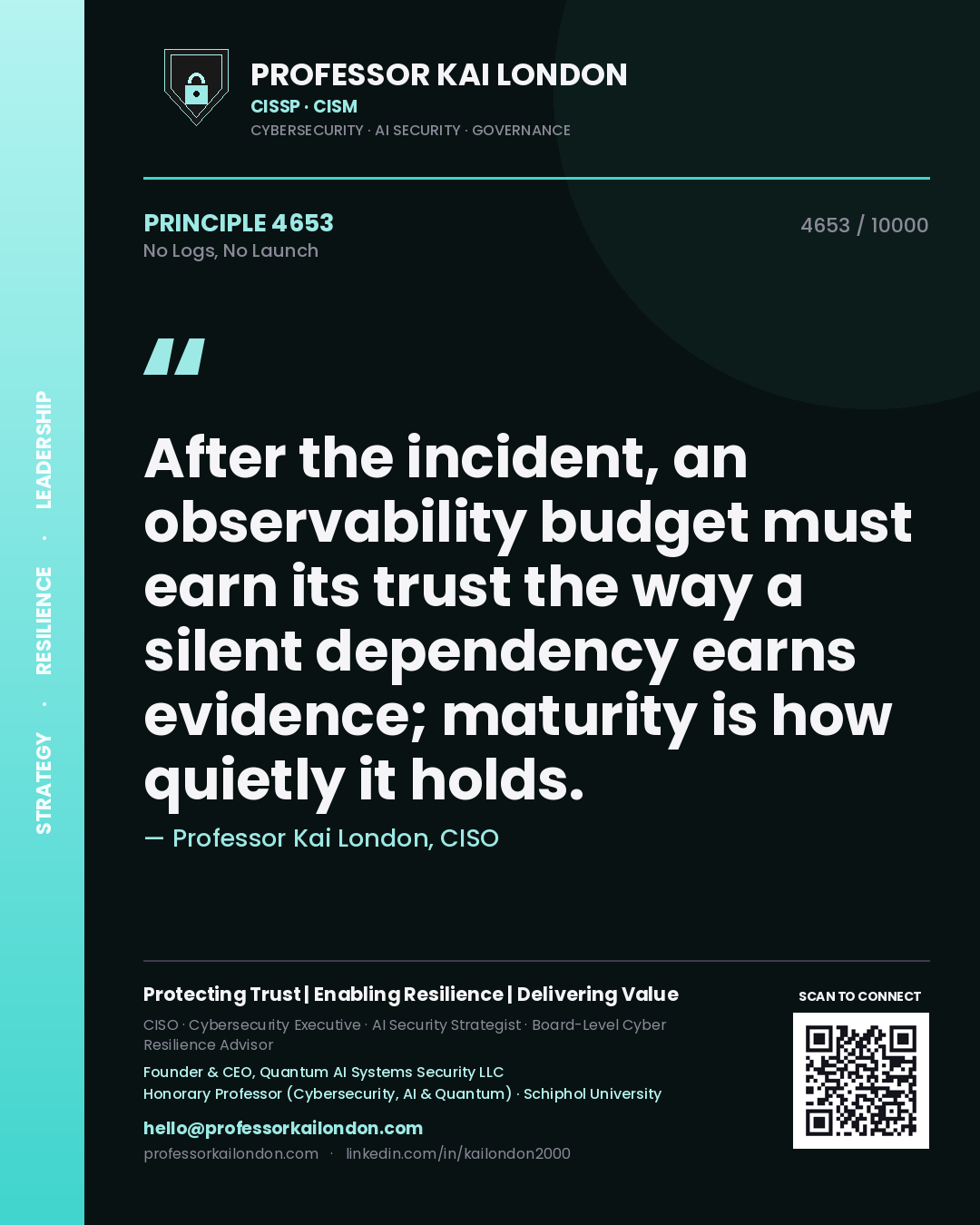 Professor Kai London principle 4653: After the incident, an observability budget must earn its trust the way a silent dependency earns evidence; maturity is how quietly it holds.
