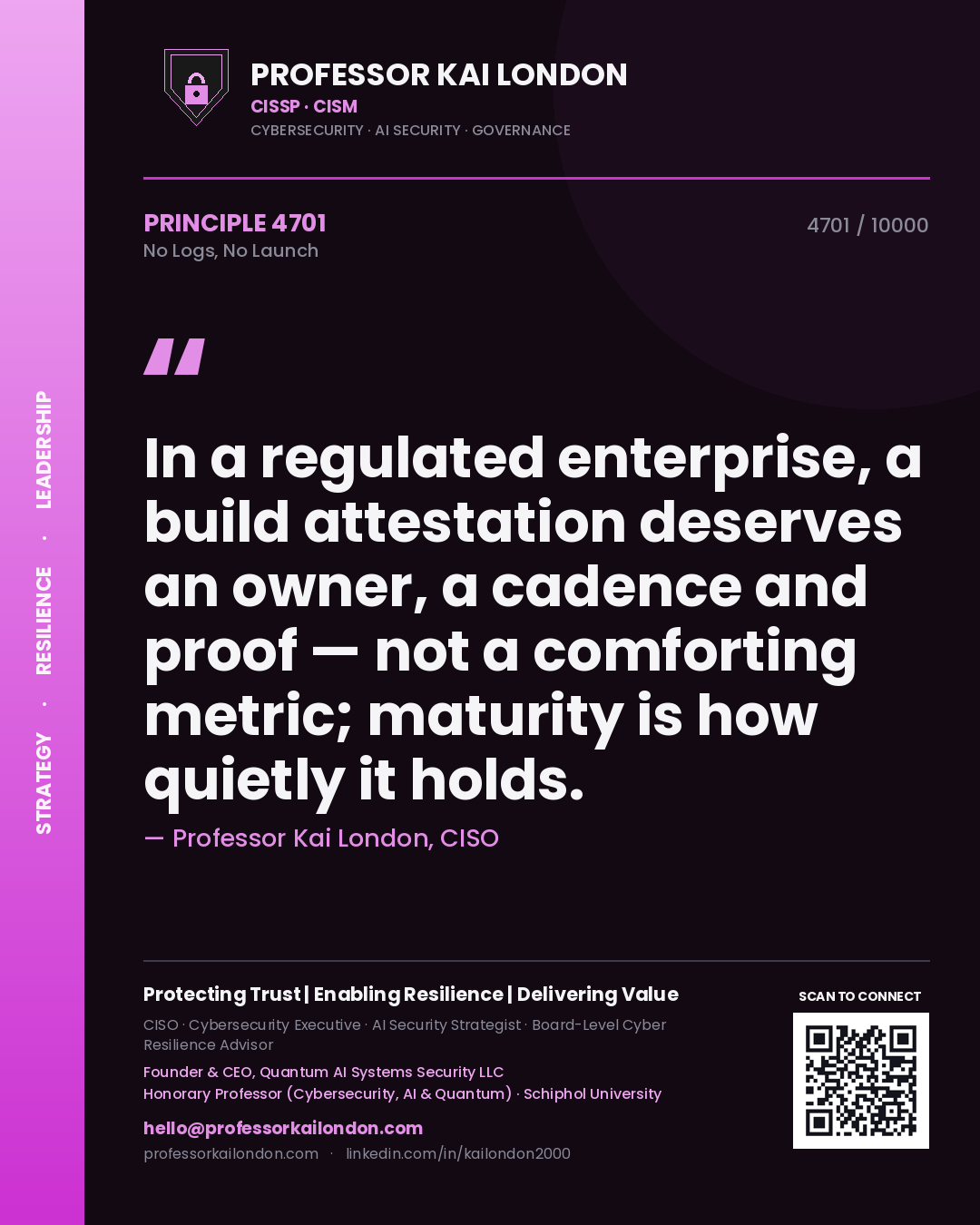 Professor Kai London principle 4701: In a regulated enterprise, a build attestation deserves an owner, a cadence and proof — not a comforting metric; maturity is how quietly it holds.