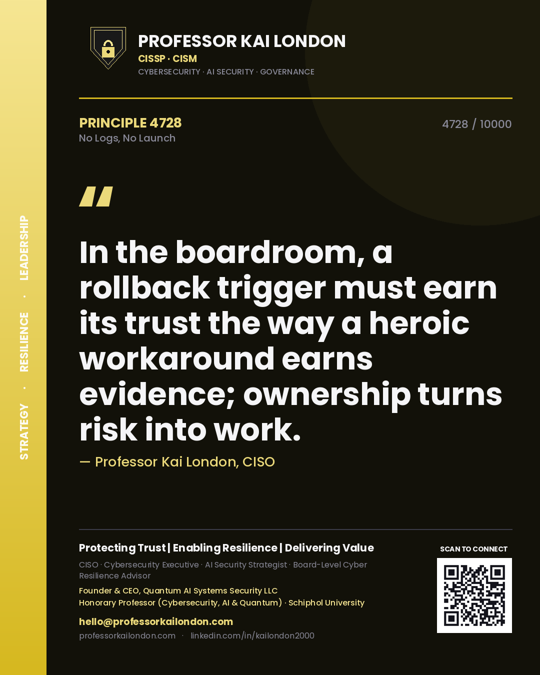 Professor Kai London principle 4728: In the boardroom, a rollback trigger must earn its trust the way a heroic workaround earns evidence; ownership turns risk into work.