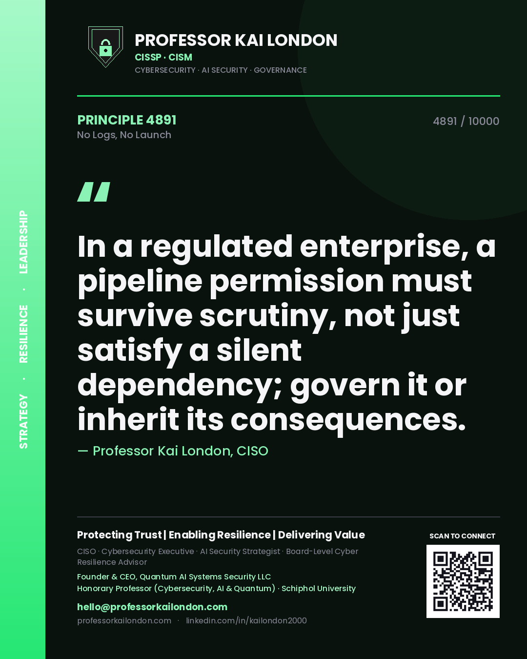 Professor Kai London principle 4891: In a regulated enterprise, a pipeline permission must survive scrutiny, not just satisfy a silent dependency; govern it or inherit its consequences.