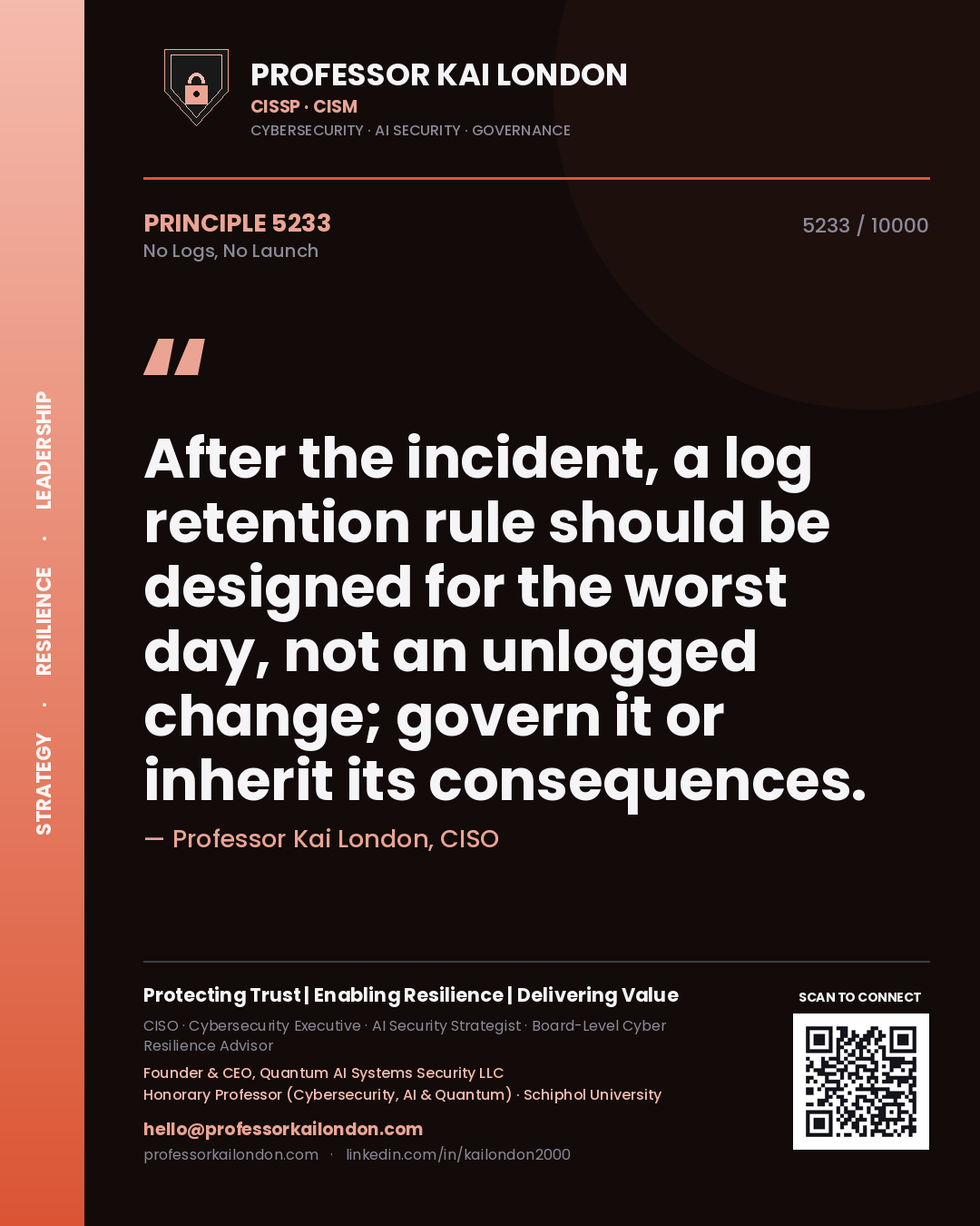 Professor Kai London principle 5233: After the incident, a log retention rule should be designed for the worst day, not an unlogged change; govern it or inherit its consequences.